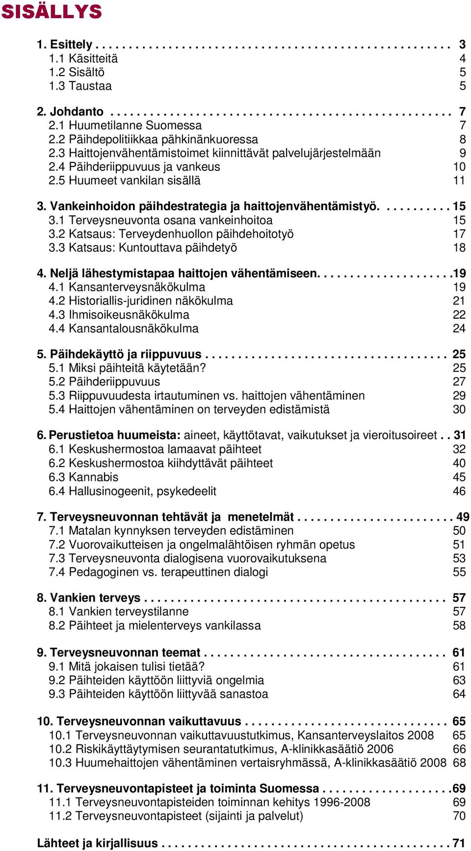 5 Huumeet vankilan sisällä 11 3. Vankeinhoidon päihdestrategia ja haittojenvähentämistyö........... 15 3.1 Terveysneuvonta osana vankeinhoitoa 15 3.2 Katsaus: Terveydenhuollon päihdehoitotyö 17 3.