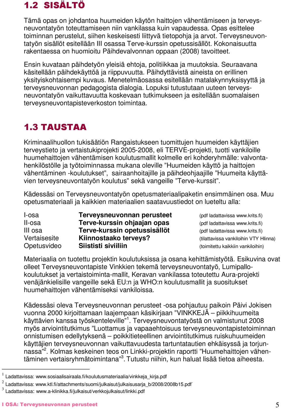 Kokonaisuutta rakentaessa on huomioitu Päihdevalvonnan oppaan (2008) tavoitteet. Ensin kuvataan päihdetyön yleisiä ehtoja, politiikkaa ja muutoksia.