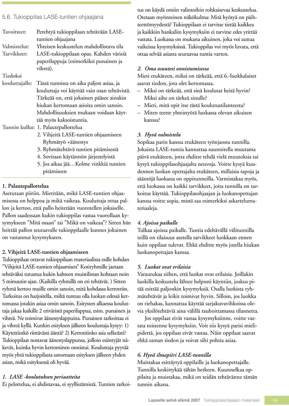 Tärkeää on, että jokainen pääsee ainakin hiukan kertomaan asioita omin sanoin. Mahdollisuuksien mukaan voidaan käyttää myös kaksoistuntia. Tunnin kulku: 1. Palautepallottelua 2.