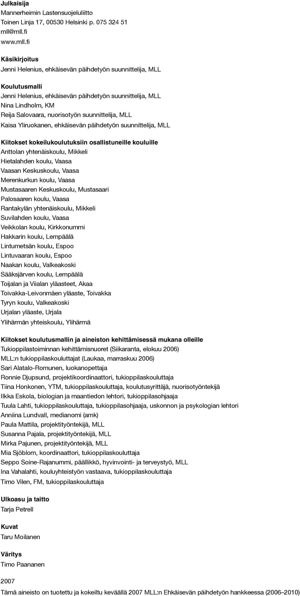 nuorisotyön suunnittelija, MLL Kaisa Yliruokanen, ehkäisevän päihdetyön suunnittelija, MLL Kiitokset kokeilukoulutuksiin osallistuneille kouluille Anttolan yhtenäiskoulu, Mikkeli Hietalahden koulu,