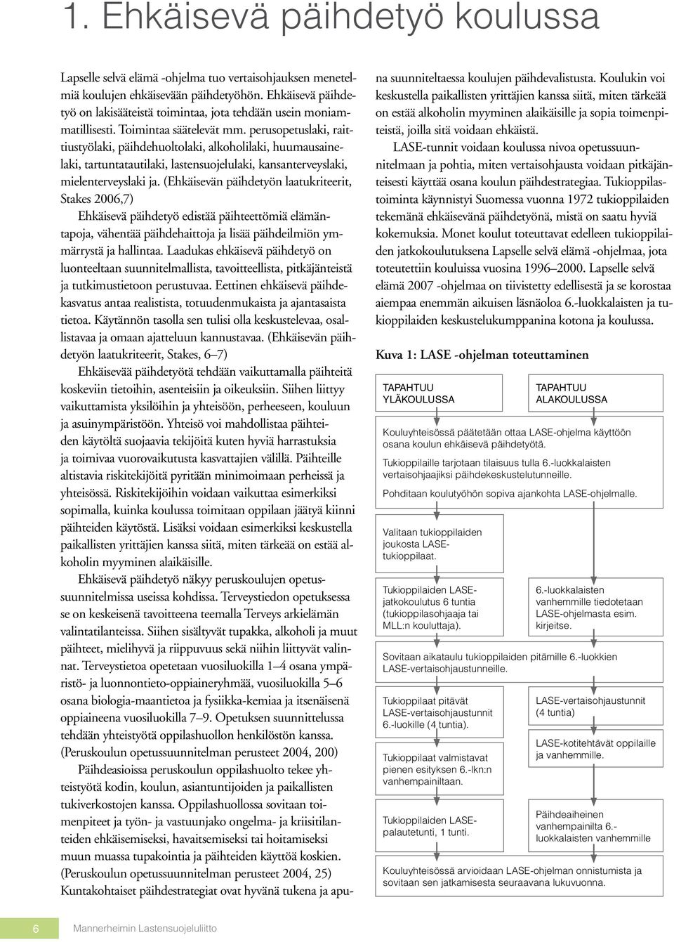 perusopetuslaki, raittiustyölaki, päihdehuoltolaki, alkoholilaki, huumausainelaki, tartuntatautilaki, las tensuojelulaki, kansanterveyslaki, mielenterveyslaki ja.