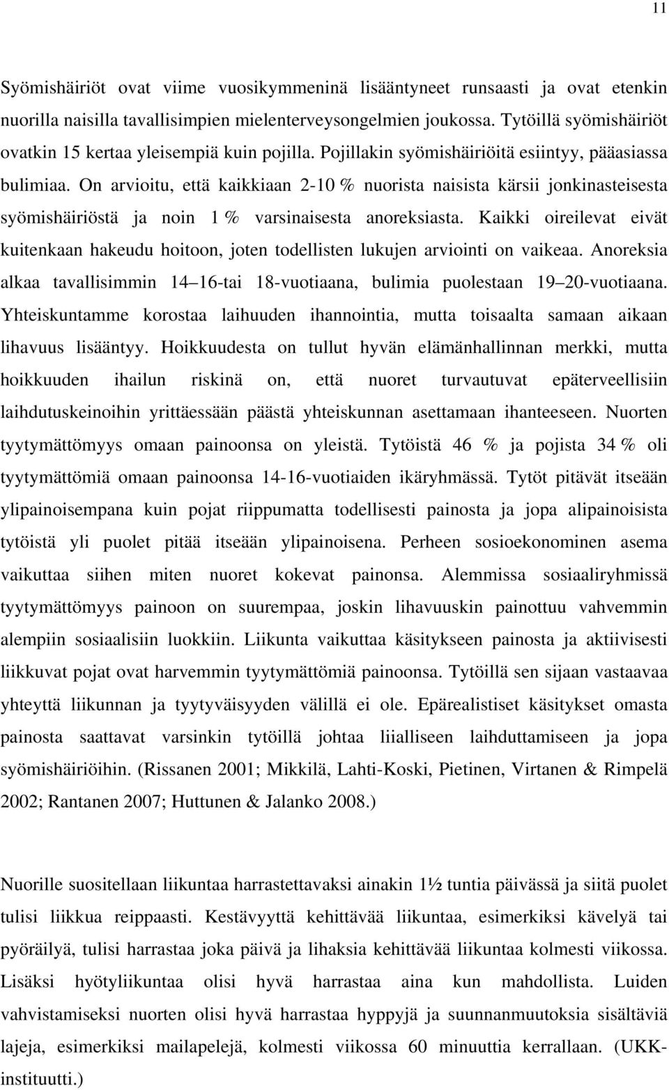 On arvioitu, että kaikkiaan 2-10 % nuorista naisista kärsii jonkinasteisesta syömishäiriöstä ja noin 1 % varsinaisesta anoreksiasta.