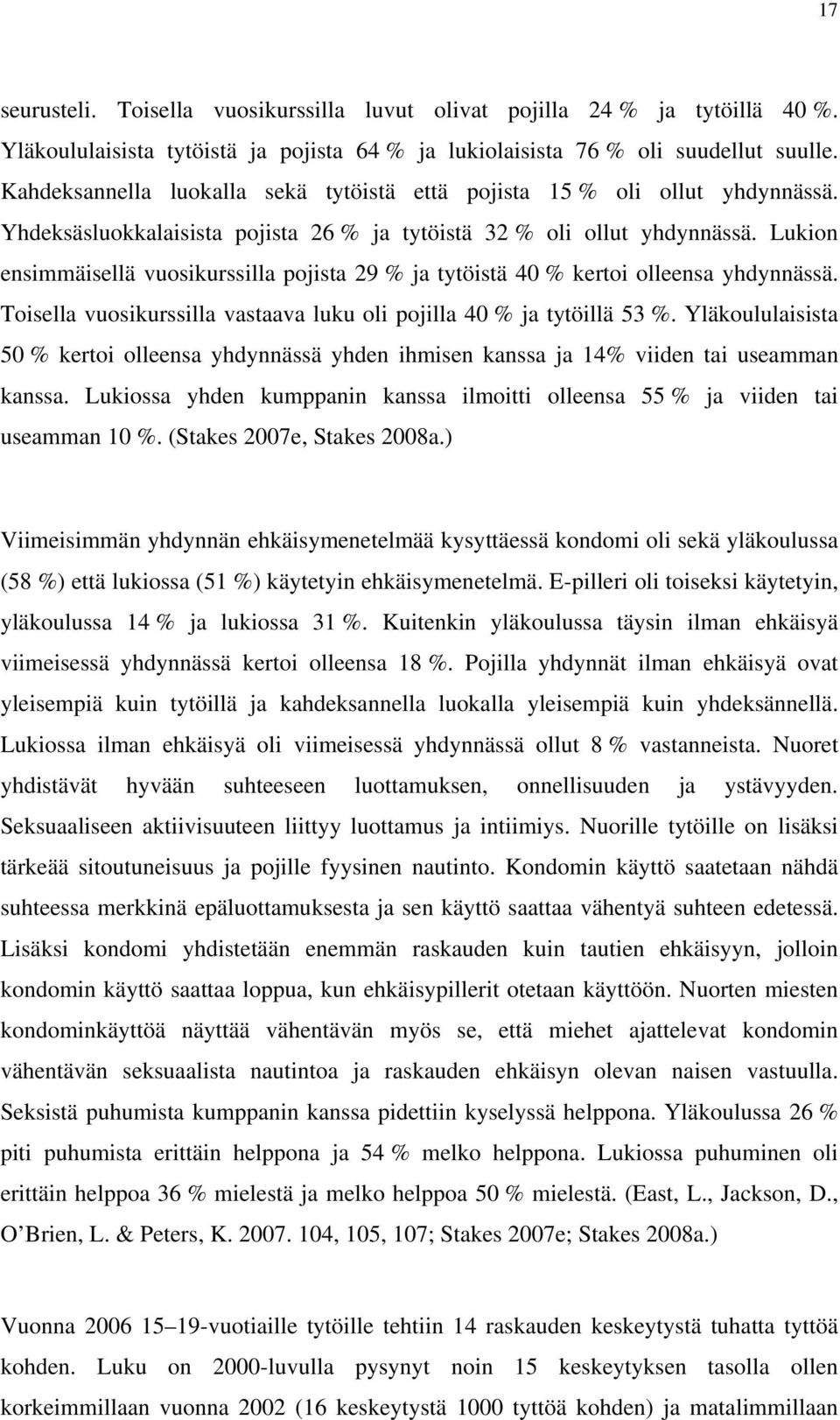 Lukion ensimmäisellä vuosikurssilla pojista 29 % ja tytöistä 40 % kertoi olleensa yhdynnässä. Toisella vuosikurssilla vastaava luku oli pojilla 40 % ja tytöillä 53 %.