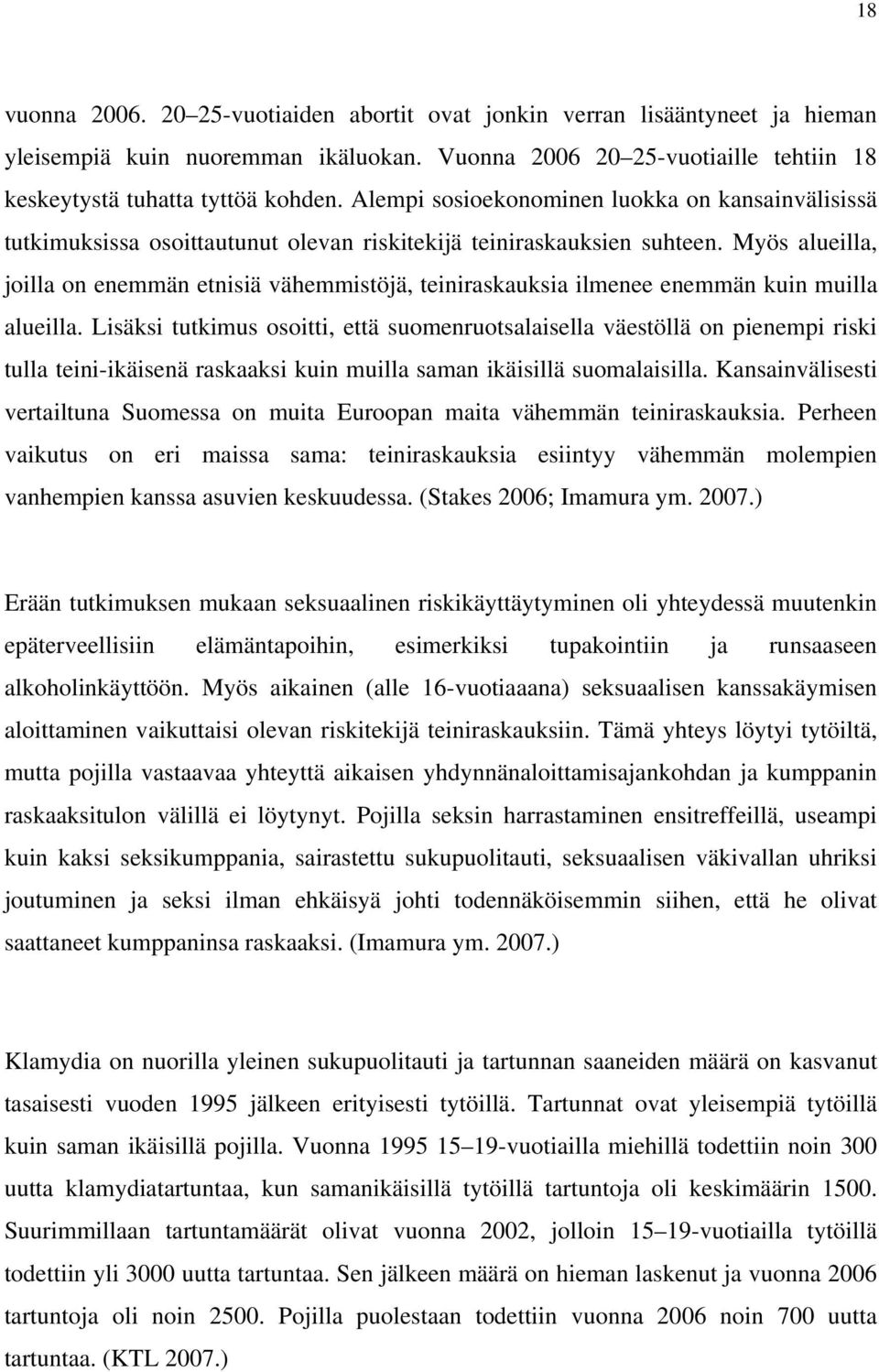 Myös alueilla, joilla on enemmän etnisiä vähemmistöjä, teiniraskauksia ilmenee enemmän kuin muilla alueilla.