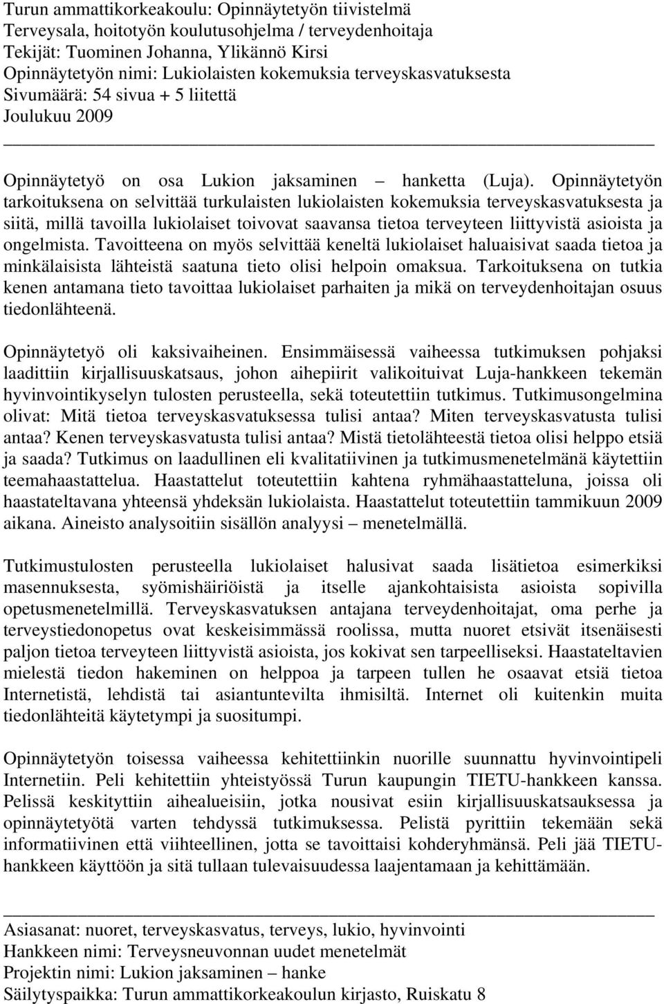 Opinnäytetyön tarkoituksena on selvittää turkulaisten lukiolaisten kokemuksia terveyskasvatuksesta ja siitä, millä tavoilla lukiolaiset toivovat saavansa tietoa terveyteen liittyvistä asioista ja