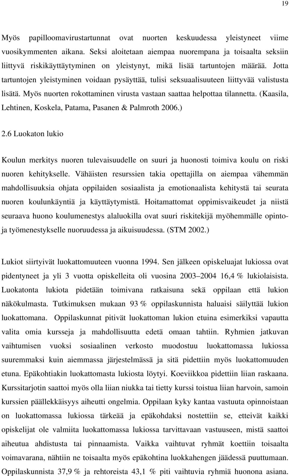 Jotta tartuntojen yleistyminen voidaan pysäyttää, tulisi seksuaalisuuteen liittyvää valistusta lisätä. Myös nuorten rokottaminen virusta vastaan saattaa helpottaa tilannetta.