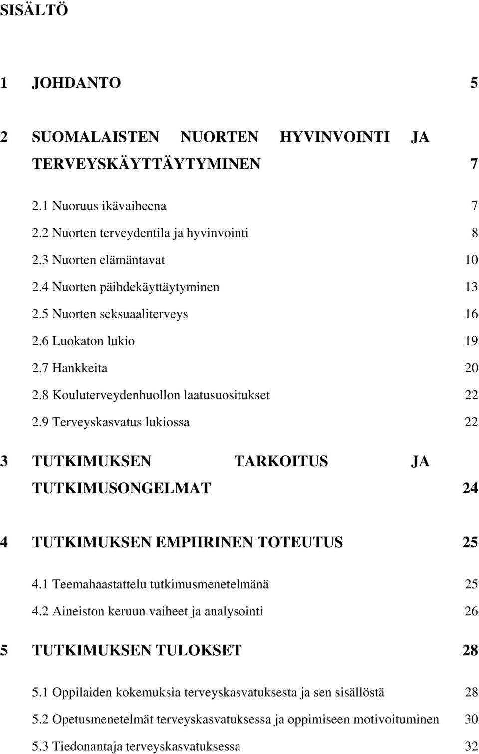 9 Terveyskasvatus lukiossa 22 3 TUTKIMUKSEN TARKOITUS JA TUTKIMUSONGELMAT 24 4 TUTKIMUKSEN EMPIIRINEN TOTEUTUS 25 4.1 Teemahaastattelu tutkimusmenetelmänä 25 4.