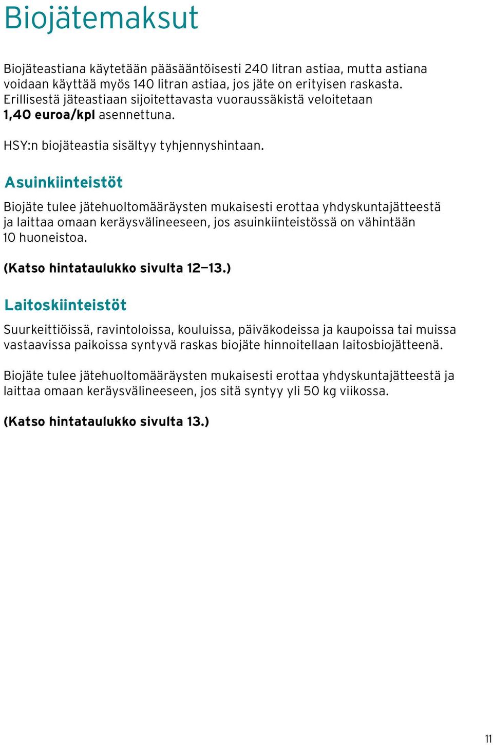 Asuinkiinteistöt Biojäte tulee jätehuoltomääräysten mukaisesti erottaa yhdyskuntajätteestä ja laittaa omaan keräysvälineeseen, jos asuinkiinteistössä on vähintään 10 huoneistoa.