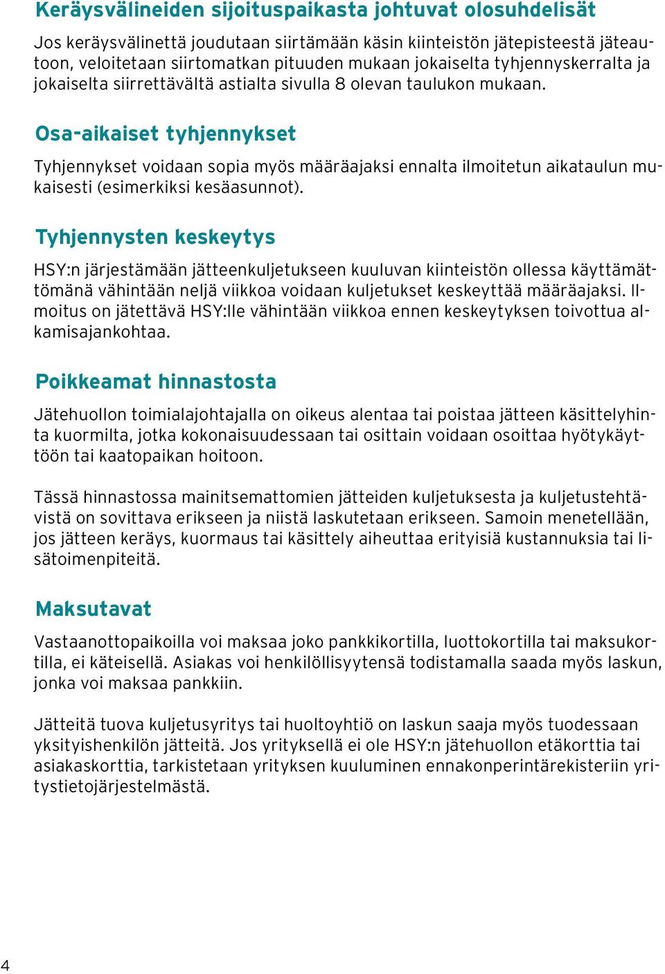 Osa-aikaiset tyhjennykset Tyhjennykset voidaan sopia myös määräajaksi ennalta ilmoitetun aikataulun mukaisesti (esimerkiksi kesäasunnot).