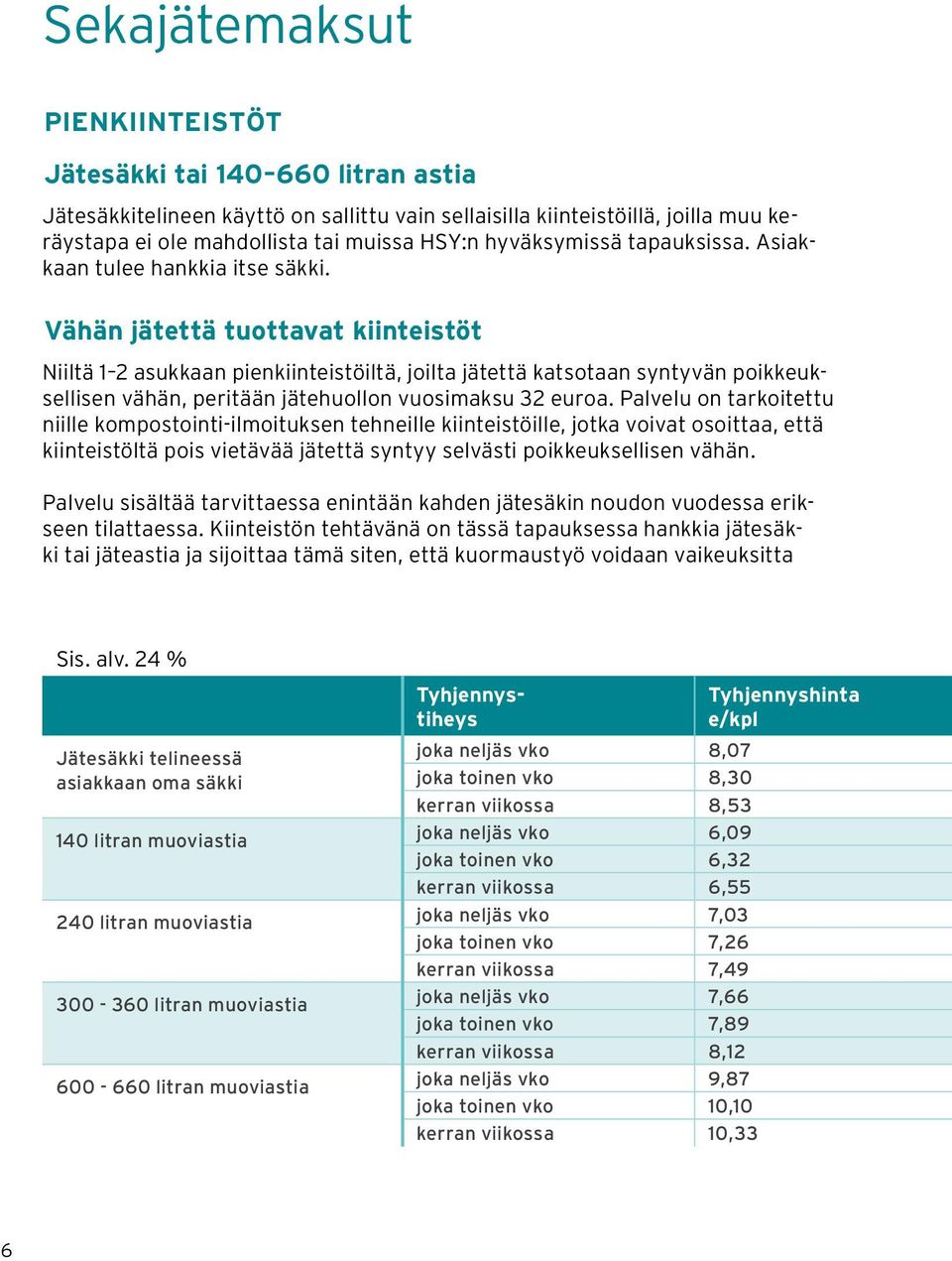 Vähän jätettä tuottavat kiinteistöt Niiltä 1 2 asukkaan pienkiinteistöiltä, joilta jätettä katsotaan syntyvän poikkeuksellisen vähän, peritään jätehuollon vuosimaksu 32 euroa.