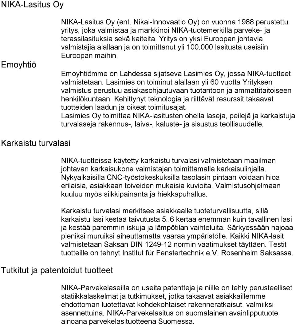 Lasimies on toiminut alallaan yli 60 vuotta Yrityksen valmistus perustuu asiakasohjautuvaan tuotantoon ja ammattitaitoiseen henkilökuntaan.