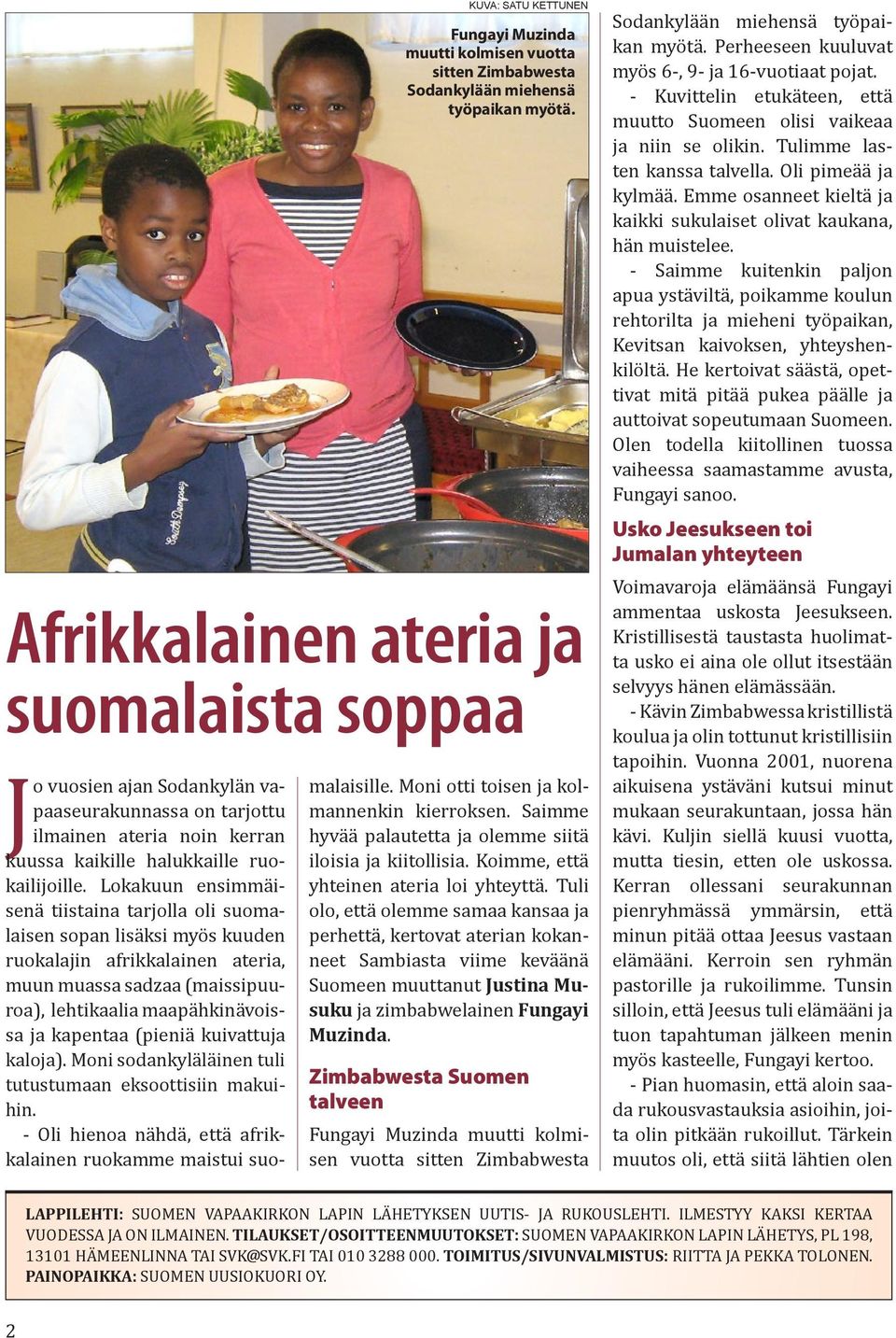 Lokakuun ensimmäisenä tiistaina tarjolla oli suomalaisen sopan lisäksi myös kuuden ruokalajin afrikkalainen ateria, muun muassa sadzaa (maissipuuroa), lehtikaalia maapähkinävoissa ja kapentaa (pieniä