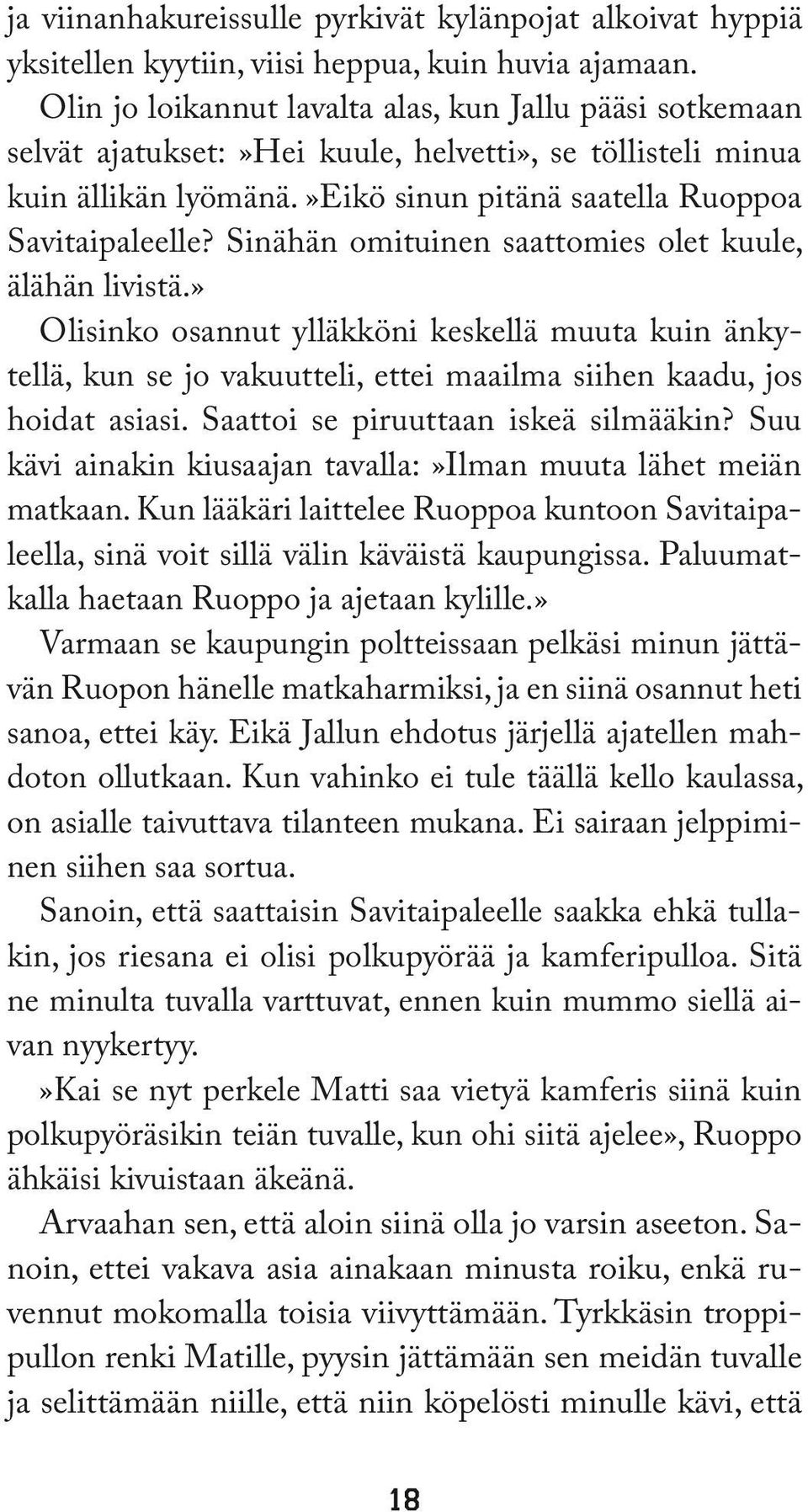 Sinähän omituinen saattomies olet kuule, älähän livistä.» Olisinko osannut ylläkköni keskellä muuta kuin änkytellä, kun se jo vakuutteli, ettei maailma siihen kaadu, jos hoidat asiasi.