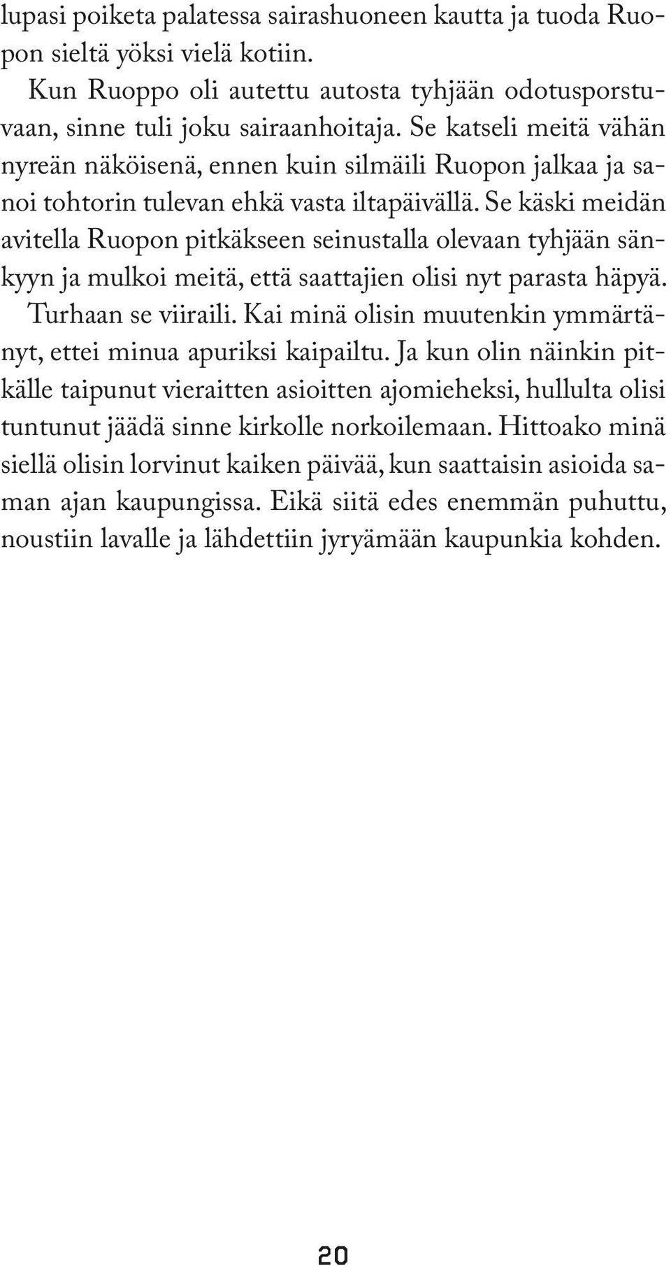 Se käski meidän avitella Ruopon pitkäkseen seinustalla olevaan tyhjään sänkyyn ja mulkoi meitä, että saattajien olisi nyt parasta häpyä. Turhaan se viiraili.