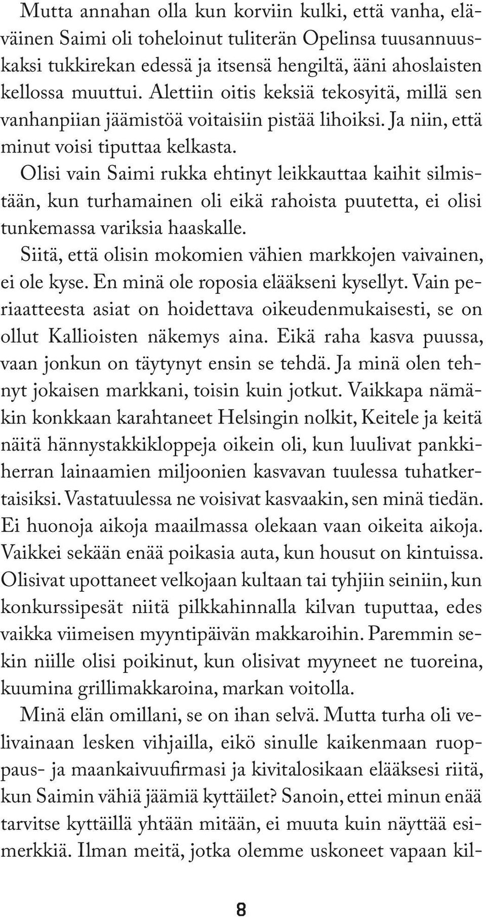 Olisi vain Saimi rukka ehtinyt leikkauttaa kaihit silmistään, kun turhamainen oli eikä rahoista puutetta, ei olisi tunkemassa variksia haaskalle.