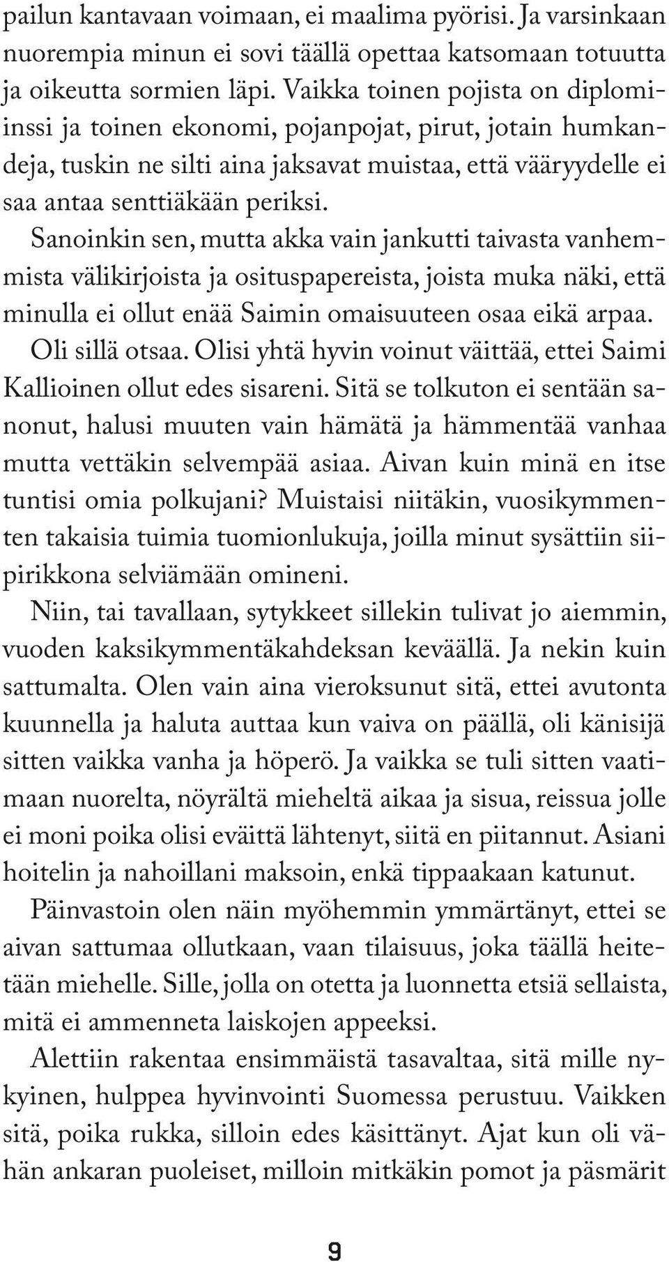 Sanoinkin sen, mutta akka vain jankutti taivasta vanhemmista välikirjoista ja osituspapereista, joista muka näki, että minulla ei ollut enää Saimin omaisuuteen osaa eikä arpaa. Oli sillä otsaa.