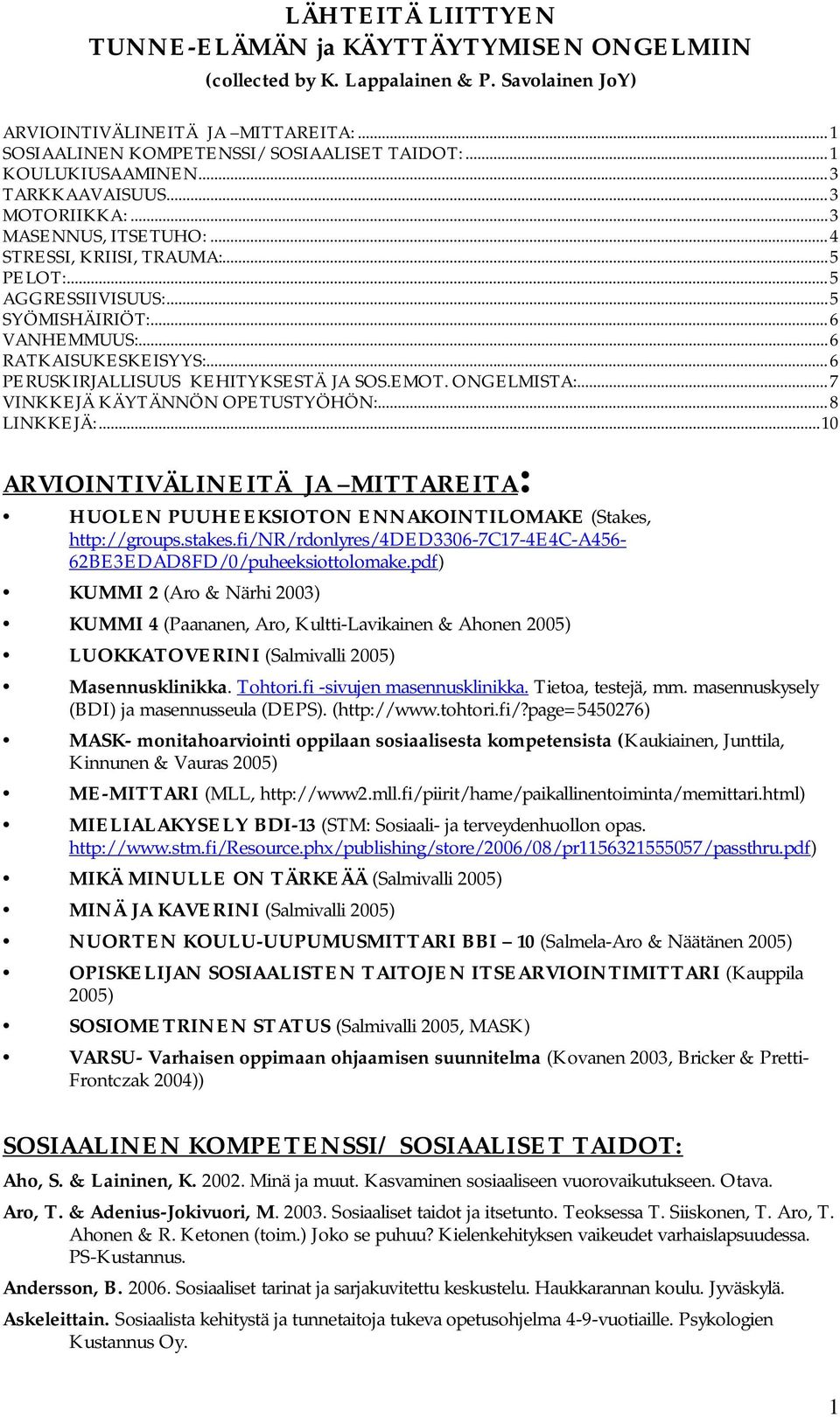 .. 6 RATKAISUKESKEISYYS:... 6 PERUSKIRJALLISUUS KEHITYKSESTÄ JA SOS.EMOT. ONGELMISTA:... 7 VINKKEJÄ KÄYTÄNNÖN OPETUSTYÖHÖN:... 8 LINKKEJÄ:.