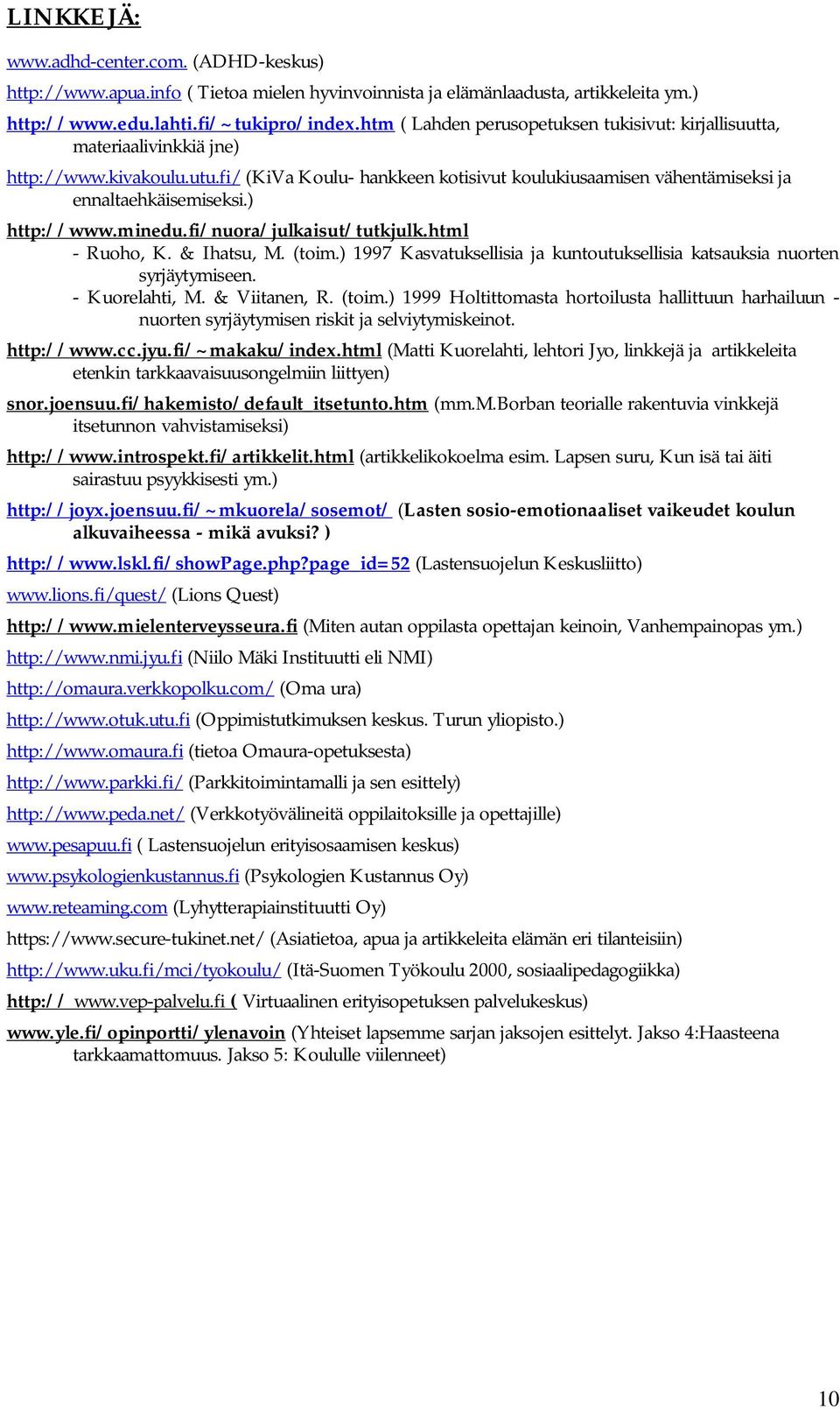 ) http://www.minedu.fi/nuora/julkaisut/tutkjulk.html - Ruoho, K. & Ihatsu, M. (toim.) 1997 Kasvatuksellisia ja kuntoutuksellisia katsauksia nuorten syrjäytymiseen. - Kuorelahti, M. & Viitanen, R.