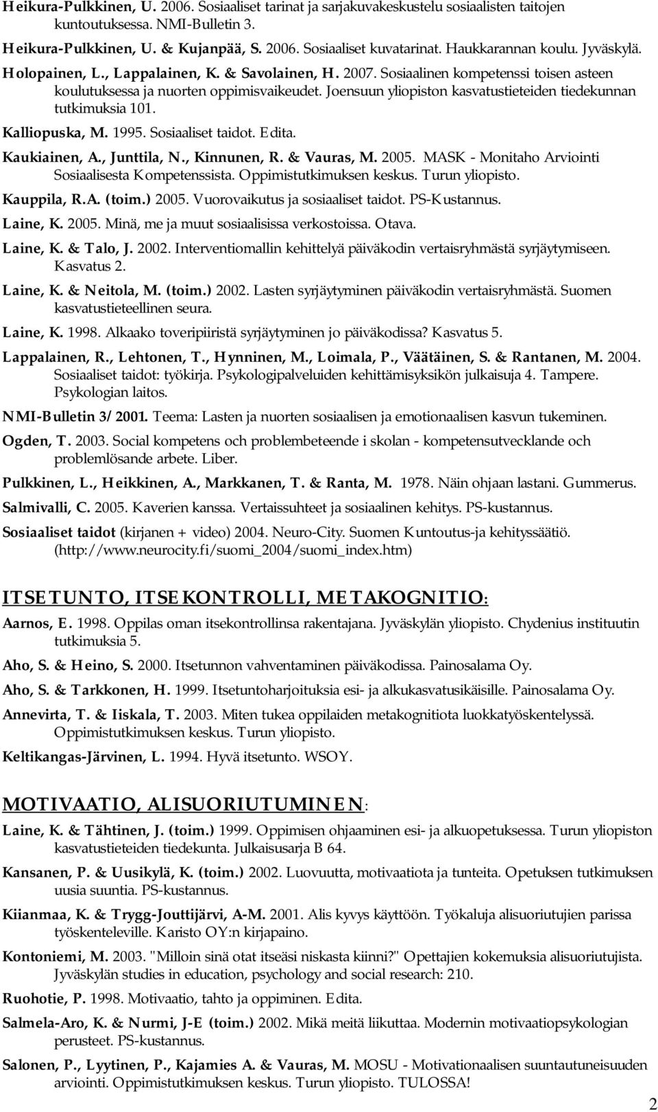 Joensuun yliopiston kasvatustieteiden tiedekunnan tutkimuksia 101. Kalliopuska, M. 1995. Sosiaaliset taidot. Edita. Kaukiainen, A., Junttila, N., Kinnunen, R. & Vauras, M. 2005.