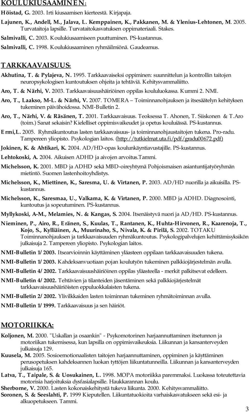 TARKKAAVAISUUS: Akhutina, T. & Pylajeva, N. 1995. Tarkkaavaiseksi oppiminen: suunnittelun ja kontrollin taitojen neuropsykologisen kuntoutuksen ohjeita ja tehtäviä. Kehitysvammaliitto. Aro, T.