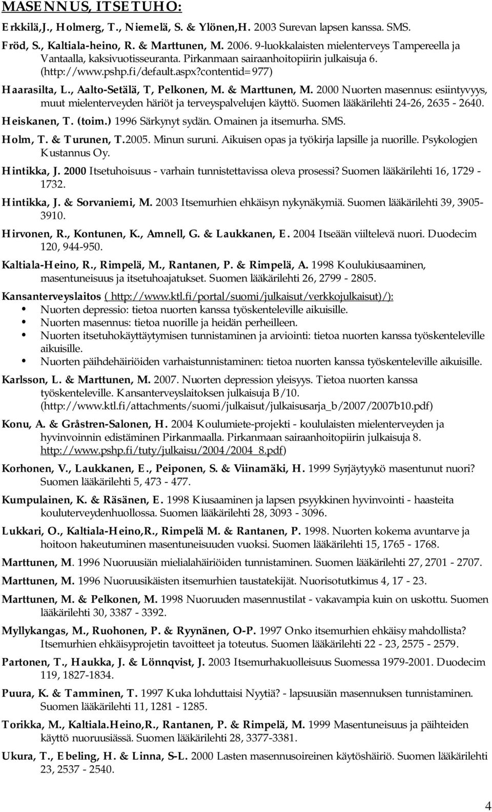 , Aalto-Setälä, T, Pelkonen, M. & Marttunen, M. 2000 Nuorten masennus: esiintyvyys, muut mielenterveyden häriöt ja terveyspalvelujen käyttö. Suomen lääkärilehti 24-26, 2635-2640. Heiskanen, T. (toim.