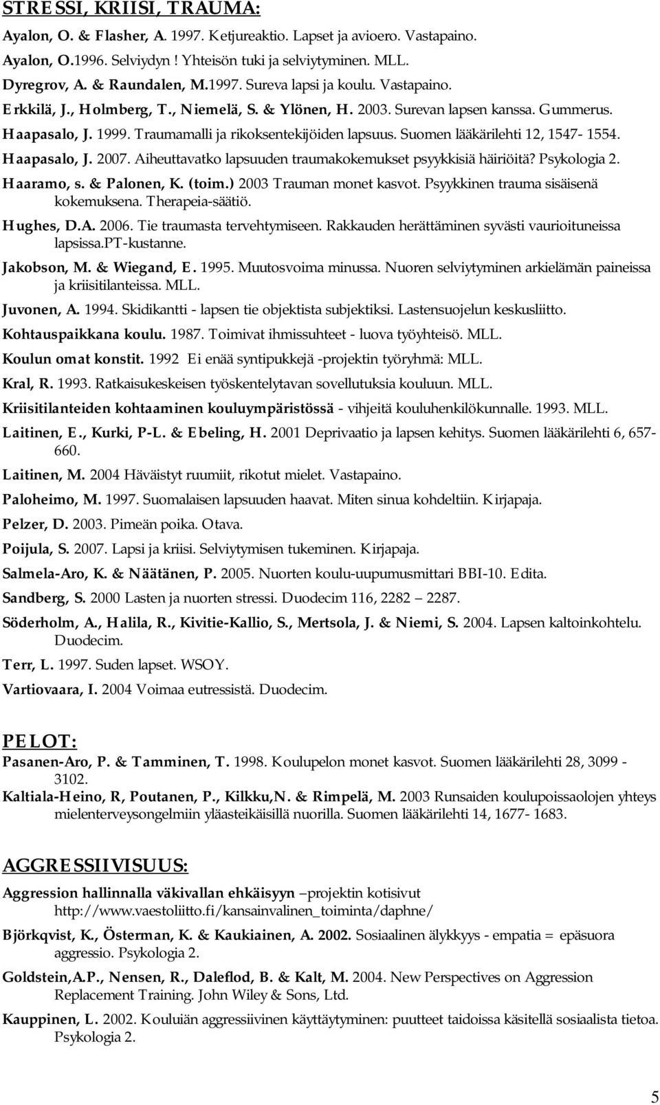 Haapasalo, J. 2007. Aiheuttavatko lapsuuden traumakokemukset psyykkisiä häiriöitä? Psykologia 2. Haaramo, s. & Palonen, K. (toim.) 2003 Trauman monet kasvot. Psyykkinen trauma sisäisenä kokemuksena.