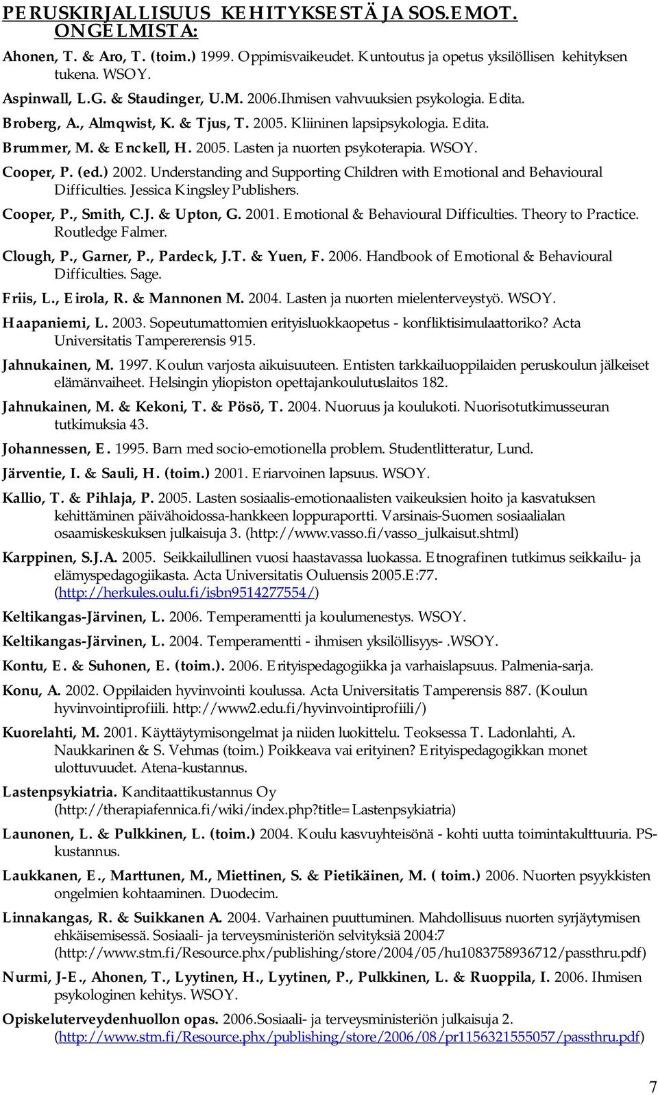 Cooper, P. (ed.) 2002. Understanding and Supporting Children with Emotional and Behavioural Difficulties. Jessica Kingsley Publishers. Cooper, P., Smith, C.J. & Upton, G. 2001.