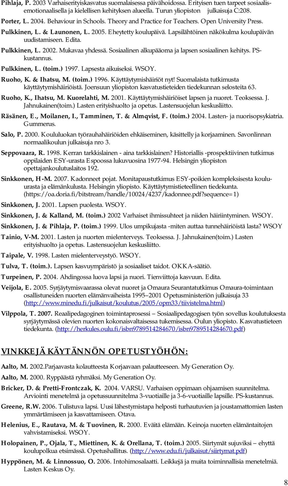 Pulkkinen, L. 2002. Mukavaa yhdessä. Sosiaalinen alkupääoma ja lapsen sosiaalinen kehitys. PSkustannus. Pulkkinen, L. (toim.) 1997. Lapsesta aikuiseksi. WSOY. Ruoho, K. & Ihatsu, M. (toim.) 1996.