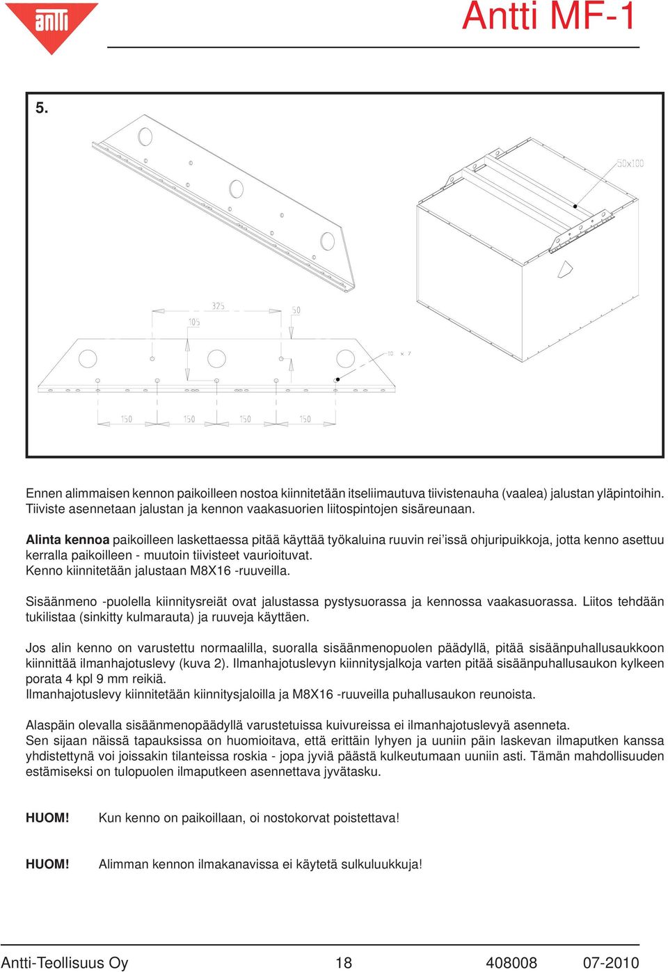 Kenno kiinnitetään jalustaan M8X16 -ruuveilla. Sisäänmeno -puolella kiinnitysreiät ovat jalustassa pystysuorassa ja kennossa vaakasuorassa.