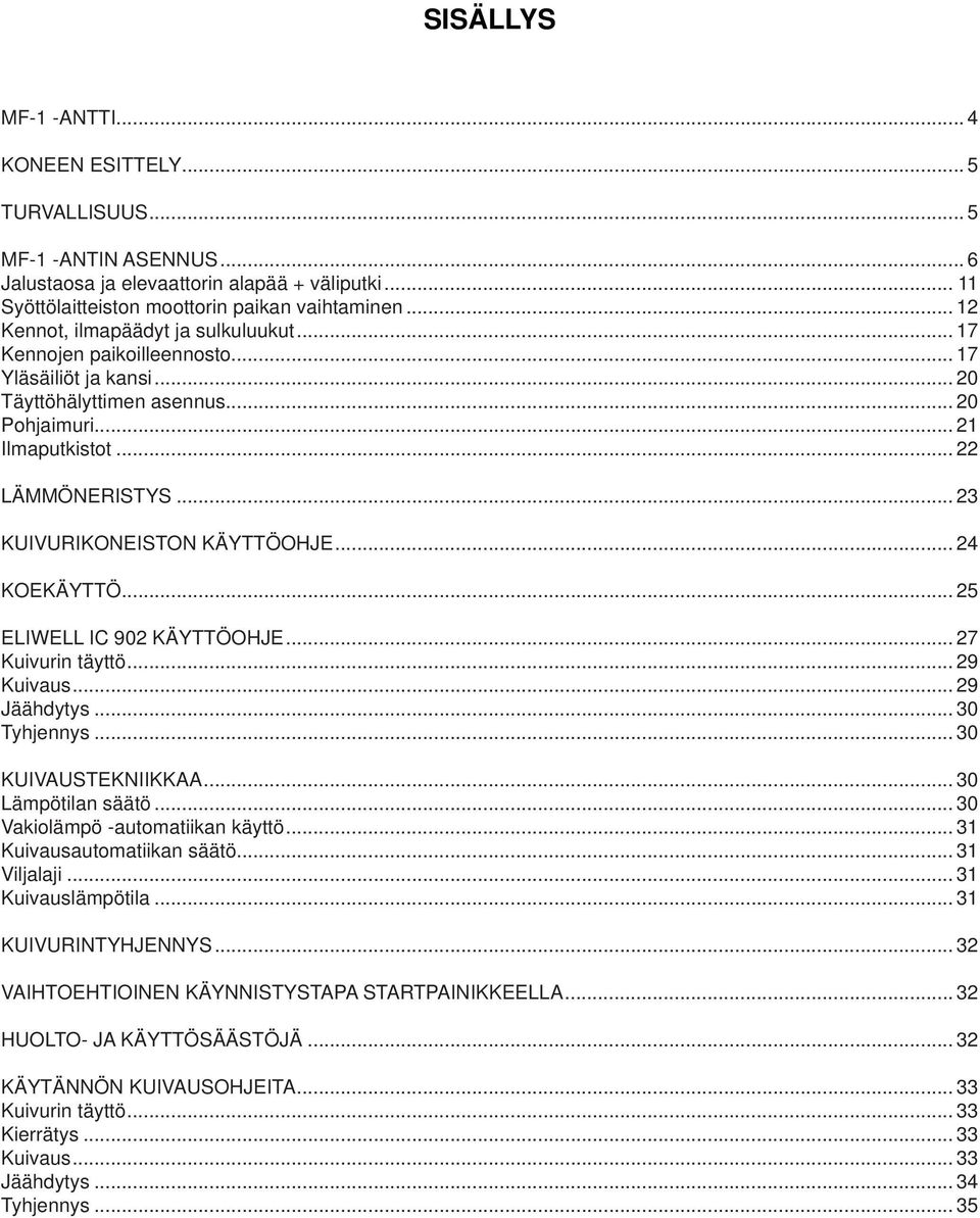 .. 23 KUIVURIKONEISTON KÄYTTÖOHJE... 24 KOEKÄYTTÖ... 25 ELIWELL IC 902 KÄYTTÖOHJE... 27 Kuivurin täyttö... 29 Kuivaus... 29 Jäähdytys... 30 Tyhjennys... 30 KUIVAUSTEKNIIKKAA... 30 Lämpötilan säätö.