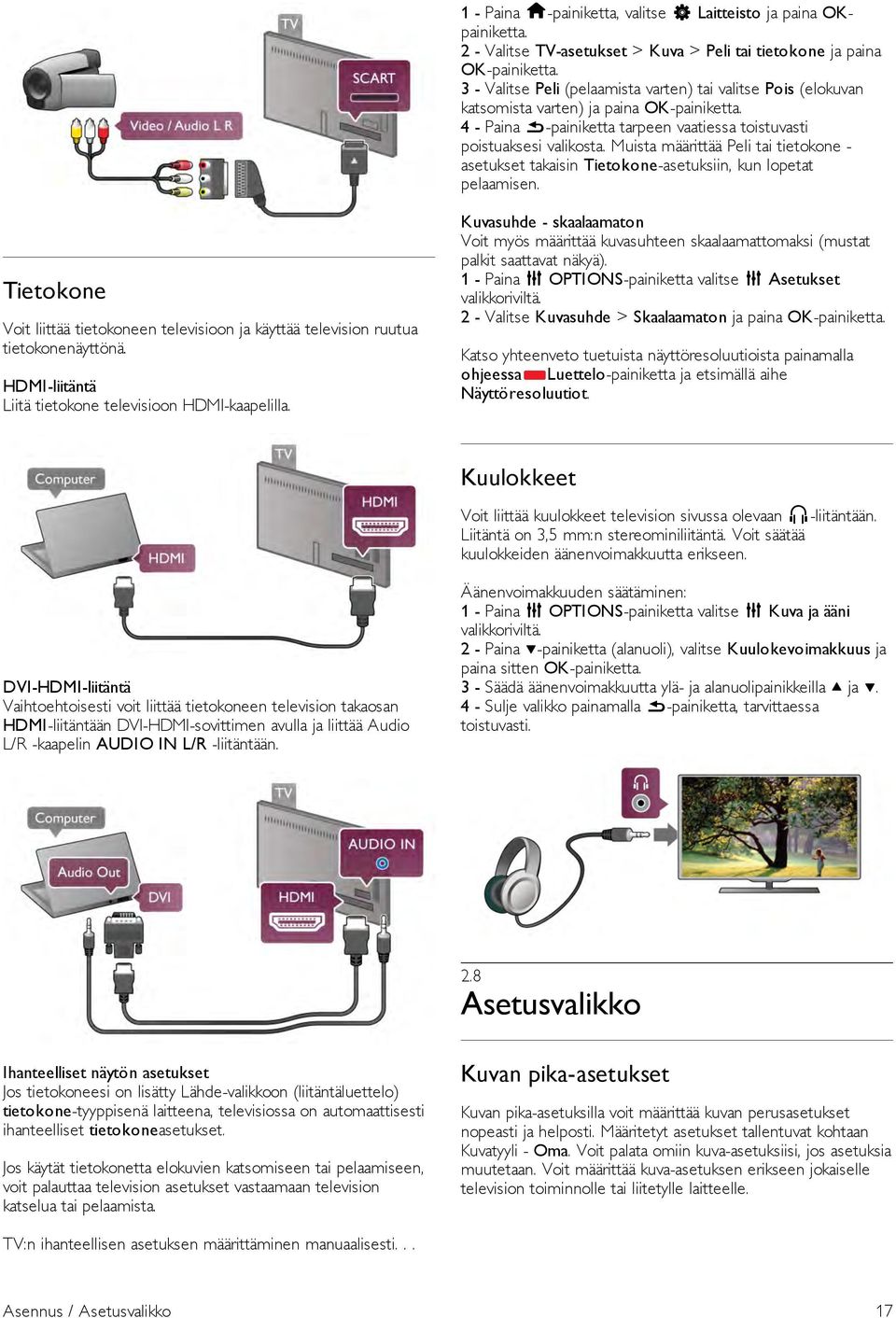 Tietokone Voit liittää tietokoneen televisioon ja käyttää television ruutua tietokonenäyttönä. HDMI-liitäntä Liitä tietokone televisioon HDMI-kaapelilla.