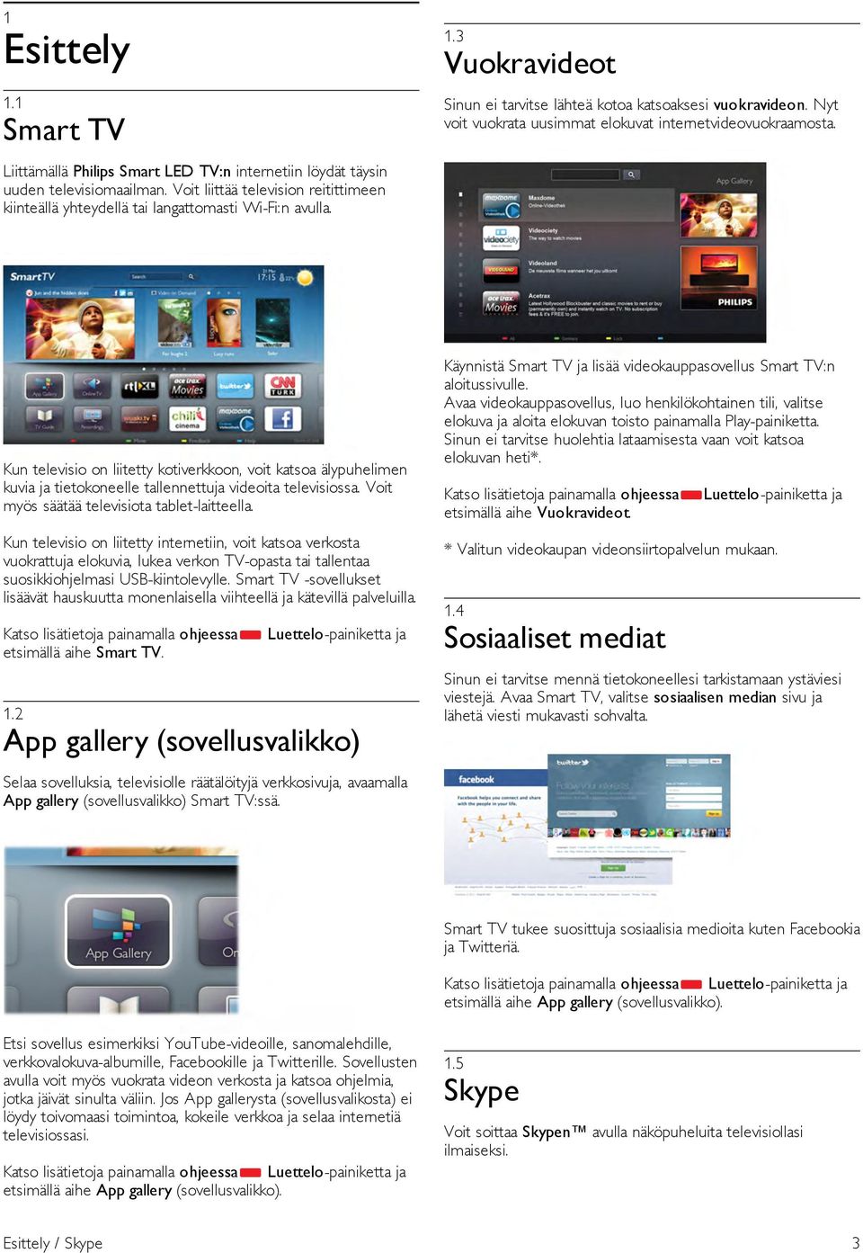 Nyt voit vuokrata uusimmat elokuvat internetvideovuokraamosta. Kun televisio on liitetty kotiverkkoon, voit katsoa älypuhelimen kuvia ja tietokoneelle tallennettuja videoita televisiossa.