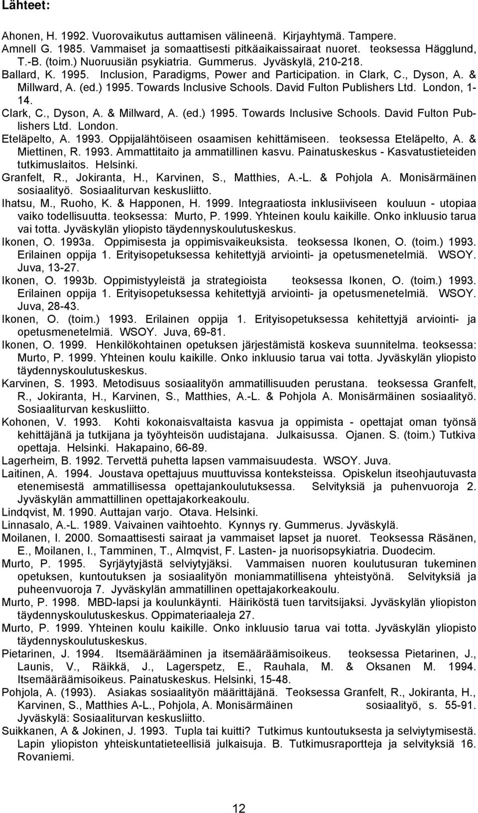 David Fulton Publishers Ltd. London, 1-14. Clark, C., Dyson, A. & Millward, A. (ed.) 1995. Towards Inclusive Schools. David Fulton Publishers Ltd. London. Eteläpelto, A. 1993.