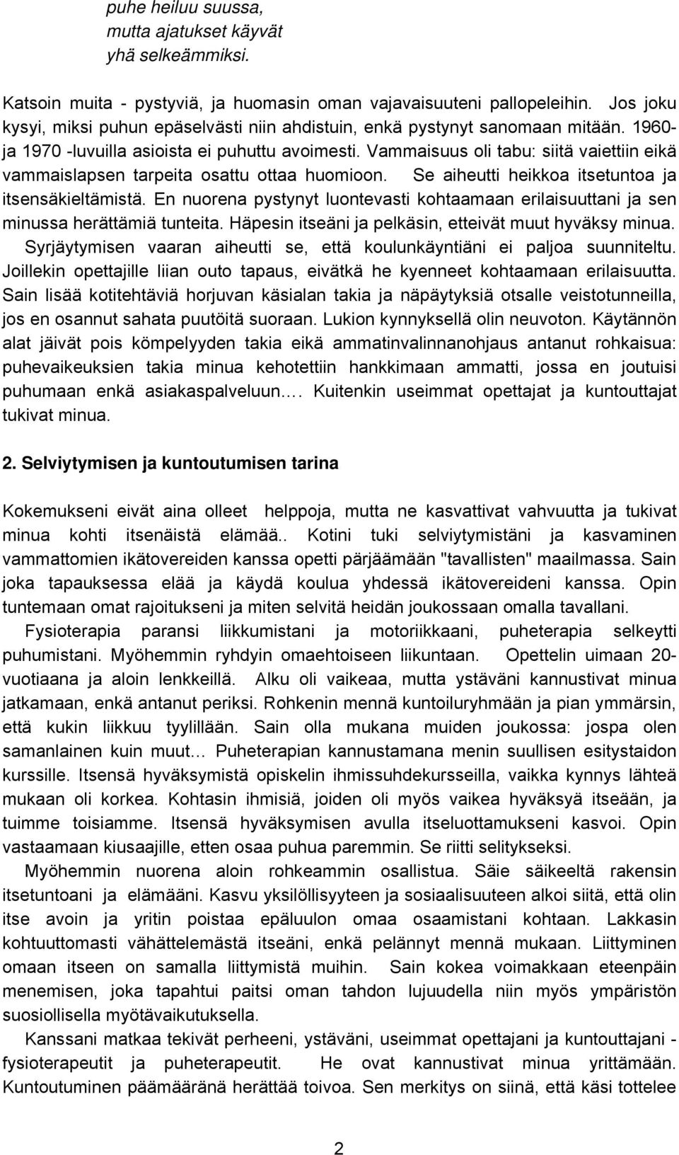 Vammaisuus oli tabu: siitä vaiettiin eikä vammaislapsen tarpeita osattu ottaa huomioon. Se aiheutti heikkoa itsetuntoa ja itsensäkieltämistä.