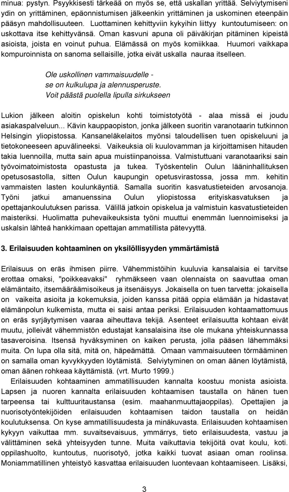 Elämässä on myös komiikkaa. Huumori vaikkapa kompuroinnista on sanoma sellaisille, jotka eivät uskalla nauraa itselleen. Ole uskollinen vammaisuudelle - se on kulkulupa ja alennusperuste.