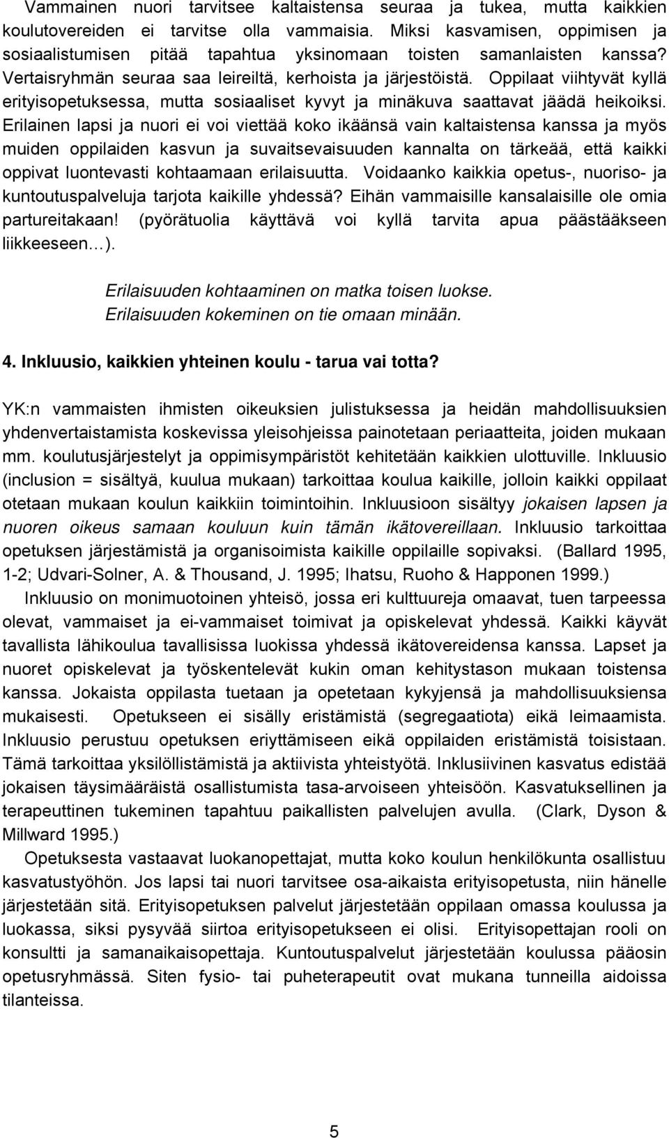 Oppilaat viihtyvät kyllä erityisopetuksessa, mutta sosiaaliset kyvyt ja minäkuva saattavat jäädä heikoiksi.