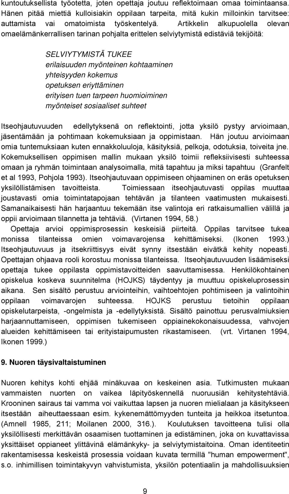 Artikkelin alkupuolella olevan omaelämänkerrallisen tarinan pohjalta erittelen selviytymistä edistäviä tekijöitä: SELVIYTYMISTÄ TUKEE erilaisuuden myönteinen kohtaaminen yhteisyyden kokemus opetuksen