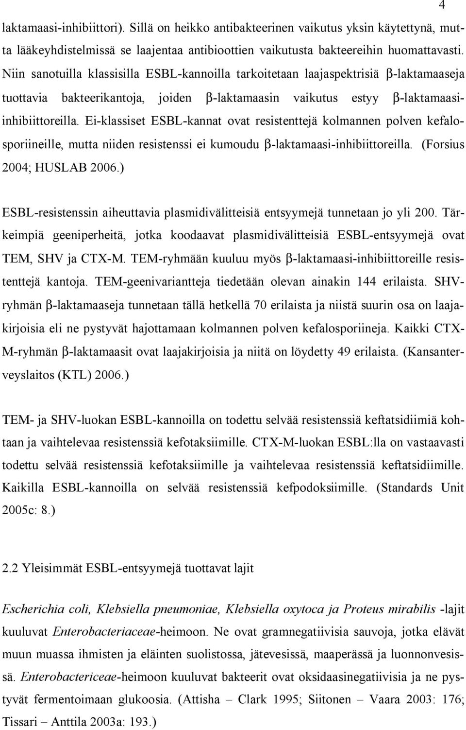 Ei-klassiset ESBL-kannat ovat resistenttejä kolmannen polven kefalosporiineille, mutta niiden resistenssi ei kumoudu β-laktamaasi-inhibiittoreilla. (Forsius 2004; HUSLAB 2006.