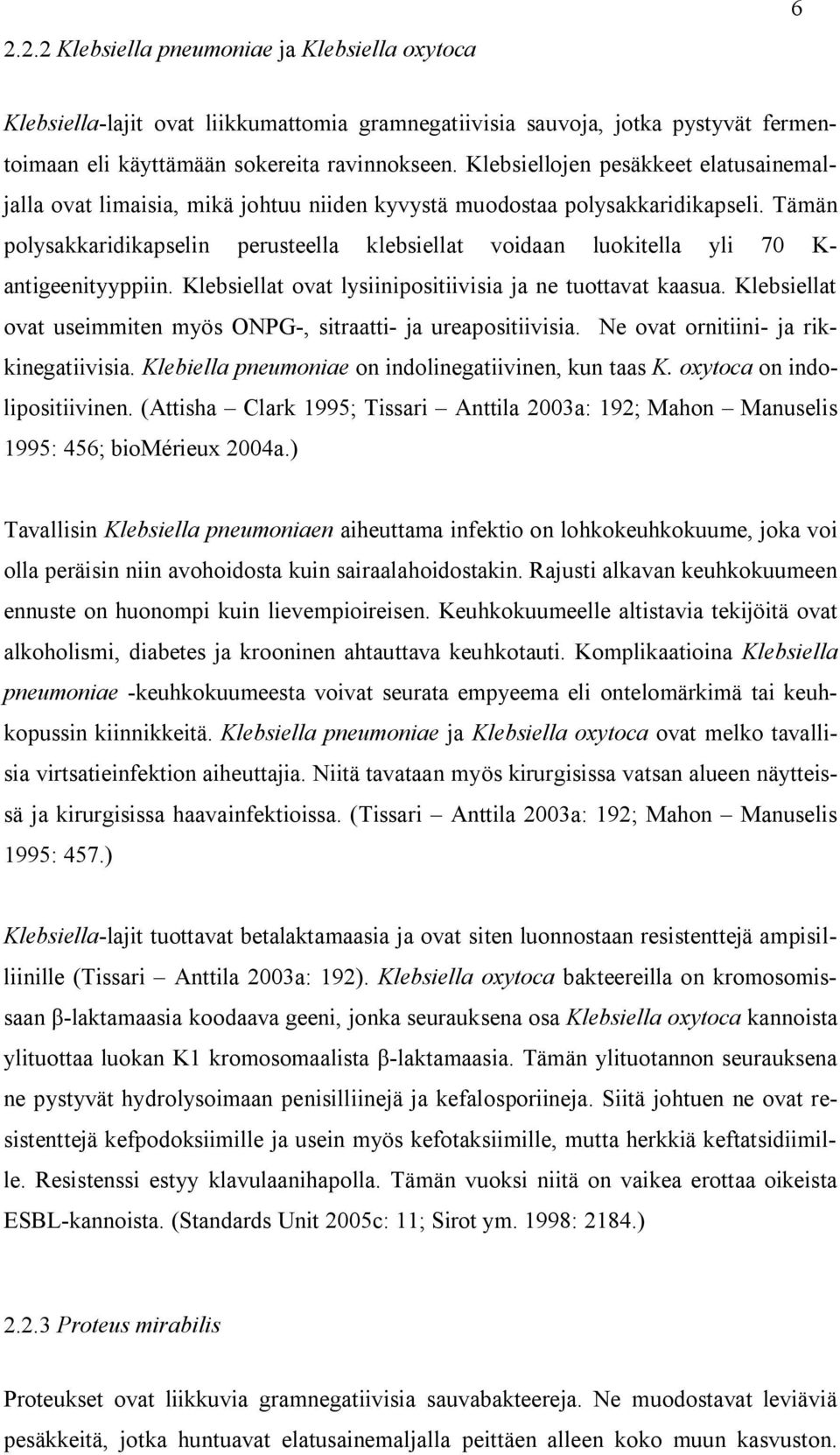 Tämän polysakkaridikapselin perusteella klebsiellat voidaan luokitella yli 70 K- antigeenityyppiin. Klebsiellat ovat lysiinipositiivisia ja ne tuottavat kaasua.