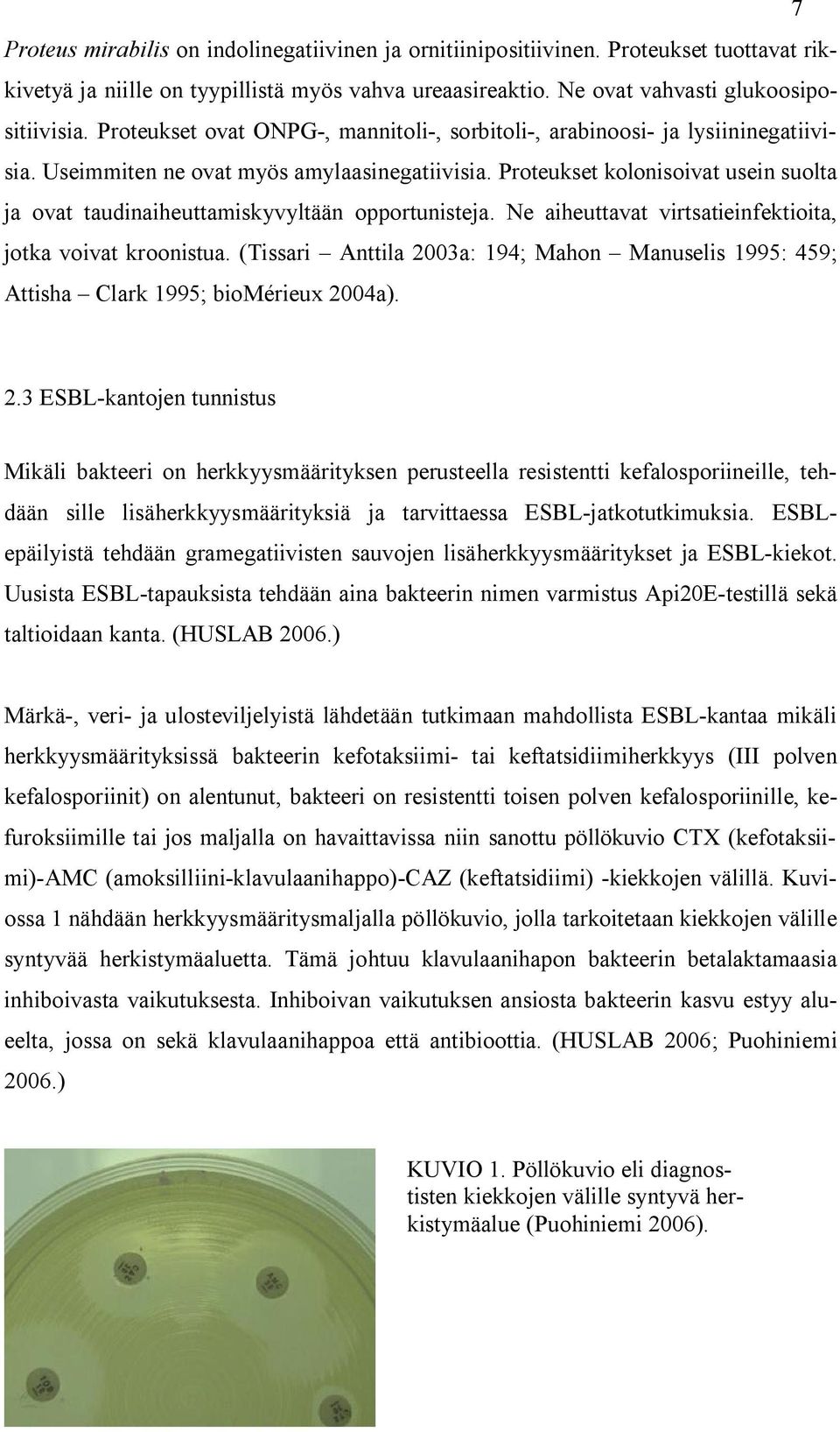 Proteukset kolonisoivat usein suolta ja ovat taudinaiheuttamiskyvyltään opportunisteja. Ne aiheuttavat virtsatieinfektioita, jotka voivat kroonistua.