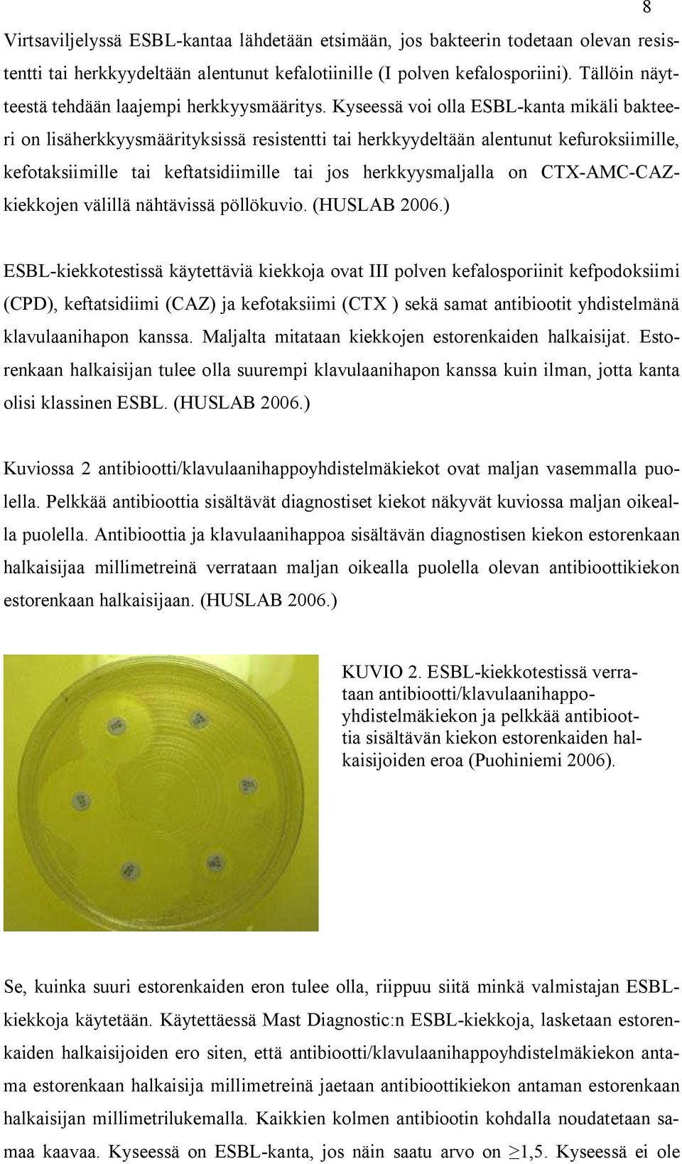 Kyseessä voi olla ESBL-kanta mikäli bakteeri on lisäherkkyysmäärityksissä resistentti tai herkkyydeltään alentunut kefuroksiimille, kefotaksiimille tai keftatsidiimille tai jos herkkyysmaljalla on