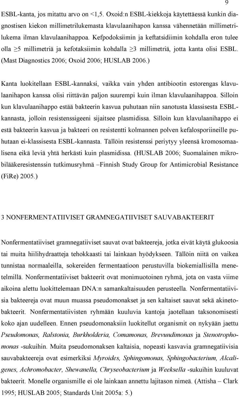 ) Kanta luokitellaan ESBL-kannaksi, vaikka vain yhden antibiootin estorengas klavulaanihapon kanssa olisi riittävän paljon suurempi kuin ilman klavulaanihappoa.