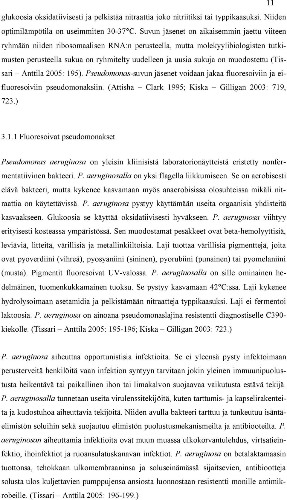 muodostettu (Tissari Anttila 2005: 195). Pseudomonas-suvun jäsenet voidaan jakaa fluoresoiviin ja eifluoresoiviin pseudomonaksiin. (Attisha Clark 1995; Kiska Gilligan 2003: 719, 723.) 3.1.1 Fluoresoivat pseudomonakset Pseudomonas aeruginosa on yleisin kliinisistä laboratorionäytteistä eristetty nonfermentatiivinen bakteeri.