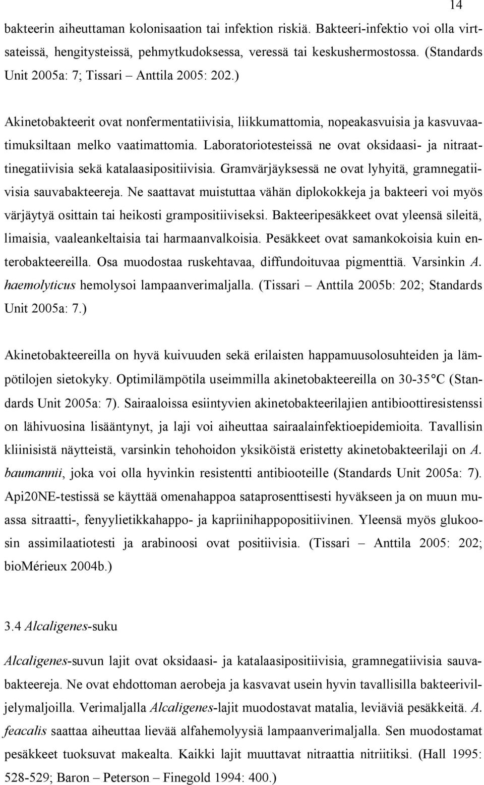 Laboratoriotesteissä ne ovat oksidaasi- ja nitraattinegatiivisia sekä katalaasipositiivisia. Gramvärjäyksessä ne ovat lyhyitä, gramnegatiivisia sauvabakteereja.