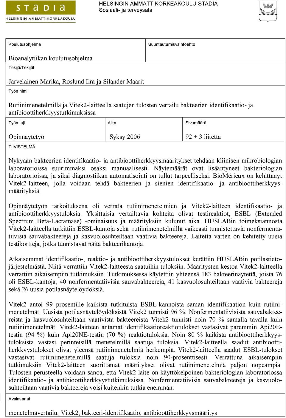 Sivumäärä 92 + 3 liitettä Nykyään bakteerien identifikaatio- ja antibioottiherkkyysmääritykset tehdään kliinisen mikrobiologian laboratorioissa suurimmaksi osaksi manuaalisesti.