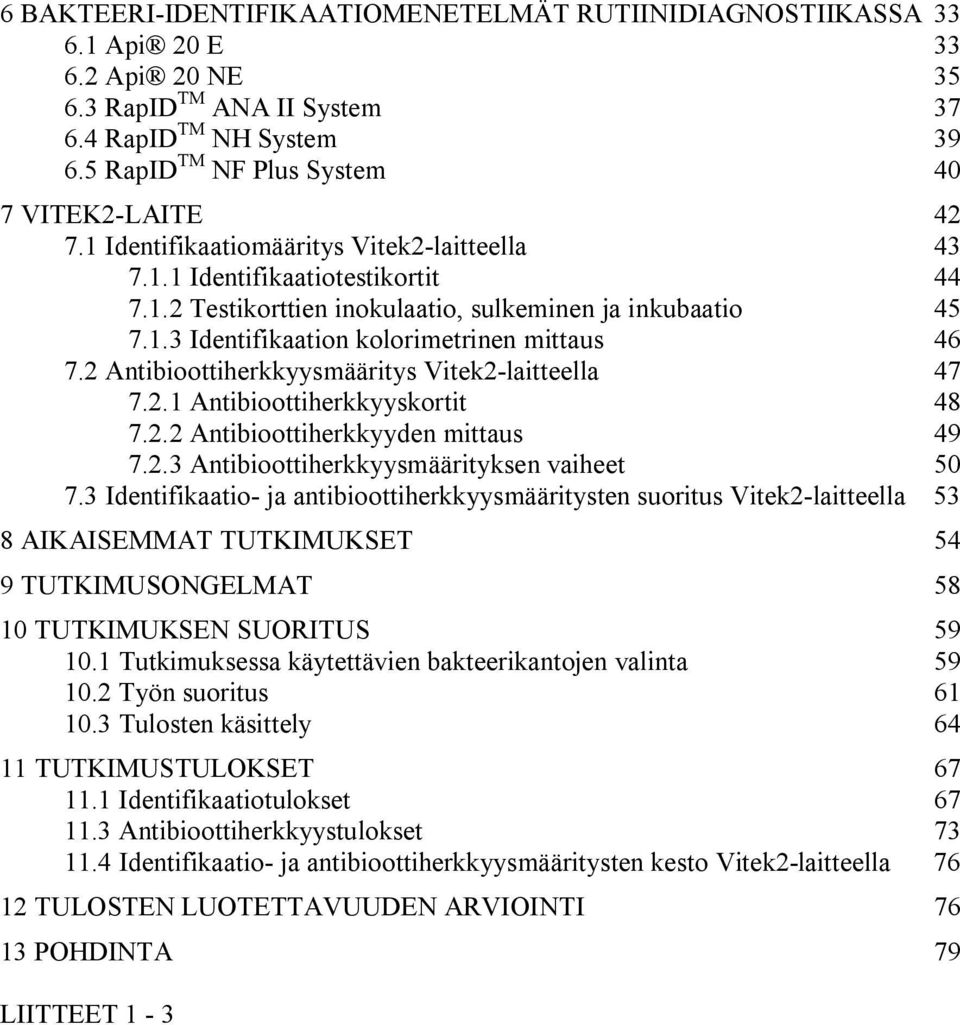 2 Antibioottiherkkyysmääritys Vitek2-laitteella 47 7.2.1 Antibioottiherkkyyskortit 48 7.2.2 Antibioottiherkkyyden mittaus 49 7.2.3 Antibioottiherkkyysmäärityksen vaiheet 50 7.