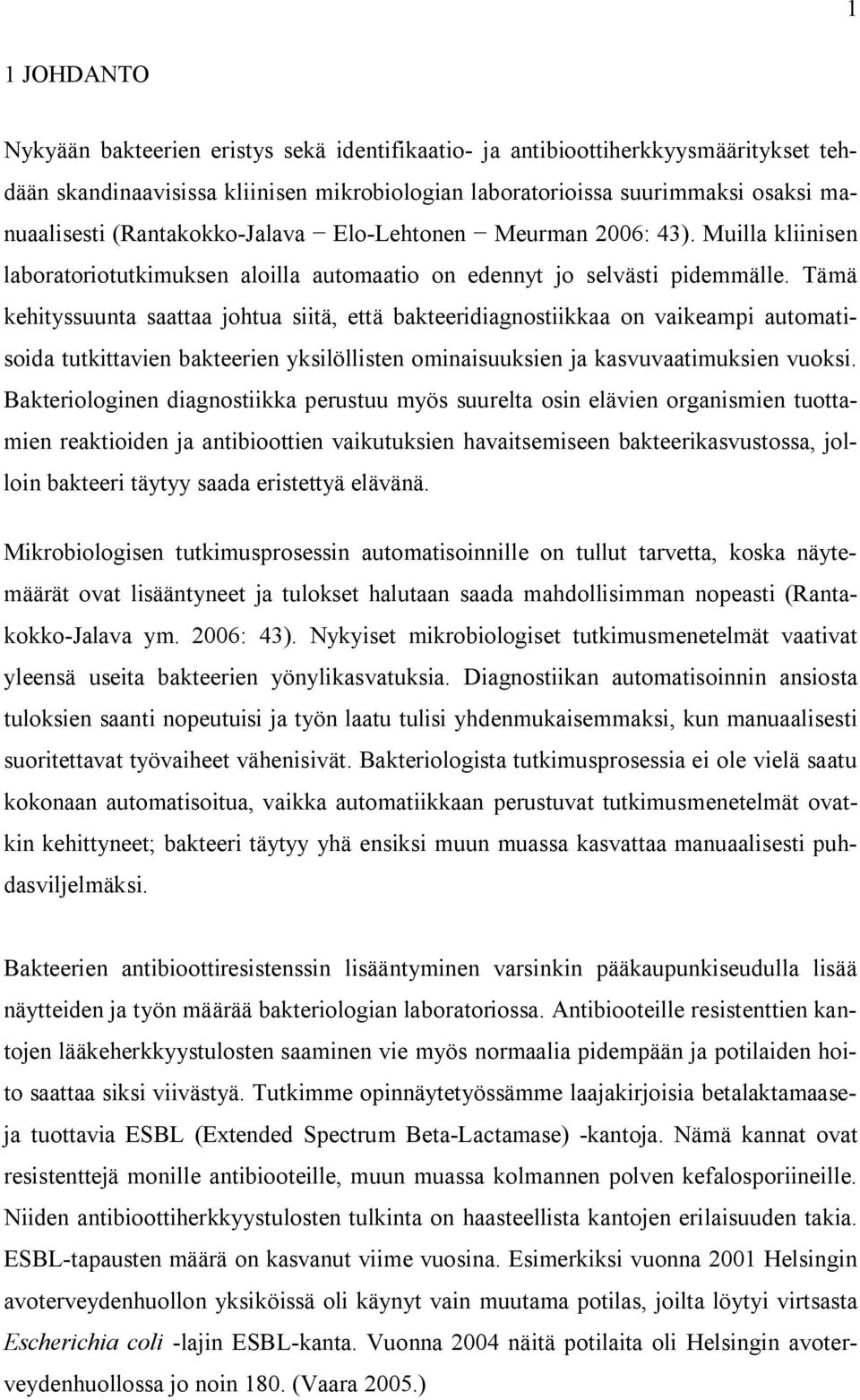 Tämä kehityssuunta saattaa johtua siitä, että bakteeridiagnostiikkaa on vaikeampi automatisoida tutkittavien bakteerien yksilöllisten ominaisuuksien ja kasvuvaatimuksien vuoksi.