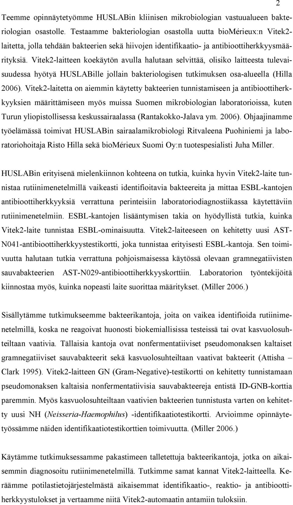 Vitek2-laitteen koekäytön avulla halutaan selvittää, olisiko laitteesta tulevaisuudessa hyötyä HUSLABille jollain bakteriologisen tutkimuksen osa-alueella (Hilla 2006).