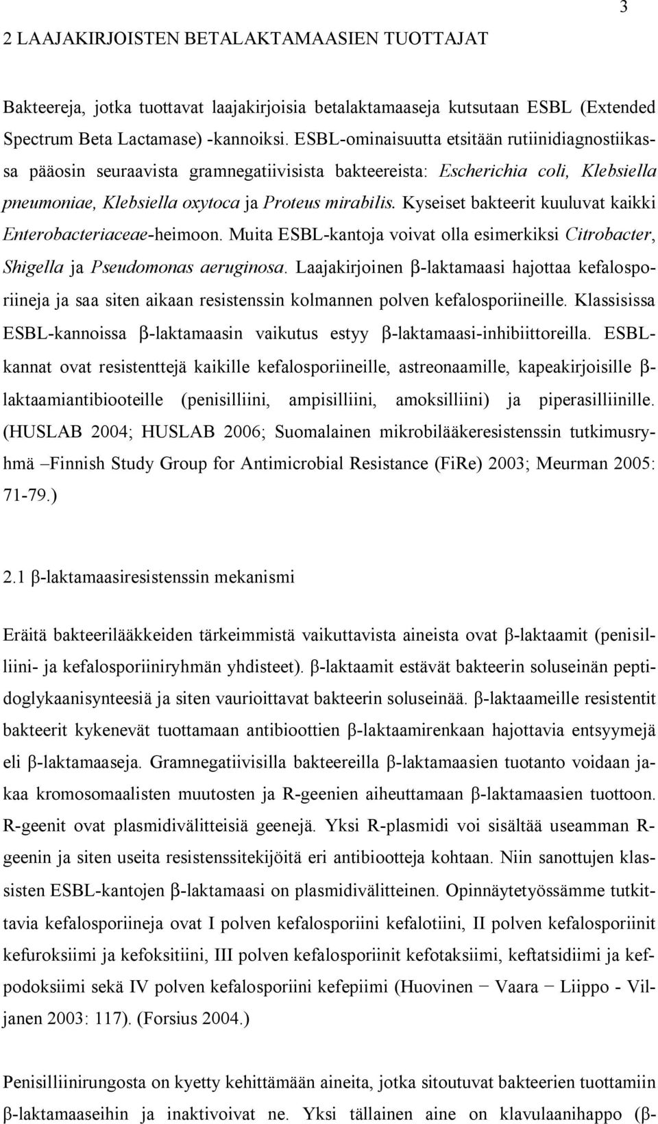 Kyseiset bakteerit kuuluvat kaikki Enterobacteriaceae-heimoon. Muita ESBL-kantoja voivat olla esimerkiksi Citrobacter, Shigella ja Pseudomonas aeruginosa.