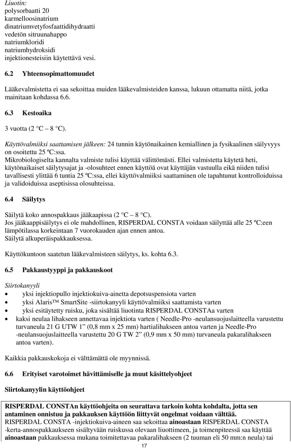 Käyttövalmiiksi saattamisen jälkeen: 24 tunnin käytönaikainen kemiallinen ja fysikaalinen säilyvyys on osoitettu 25 ºC:ssa. Mikrobiologiselta kannalta valmiste tulisi käyttää välittömästi.